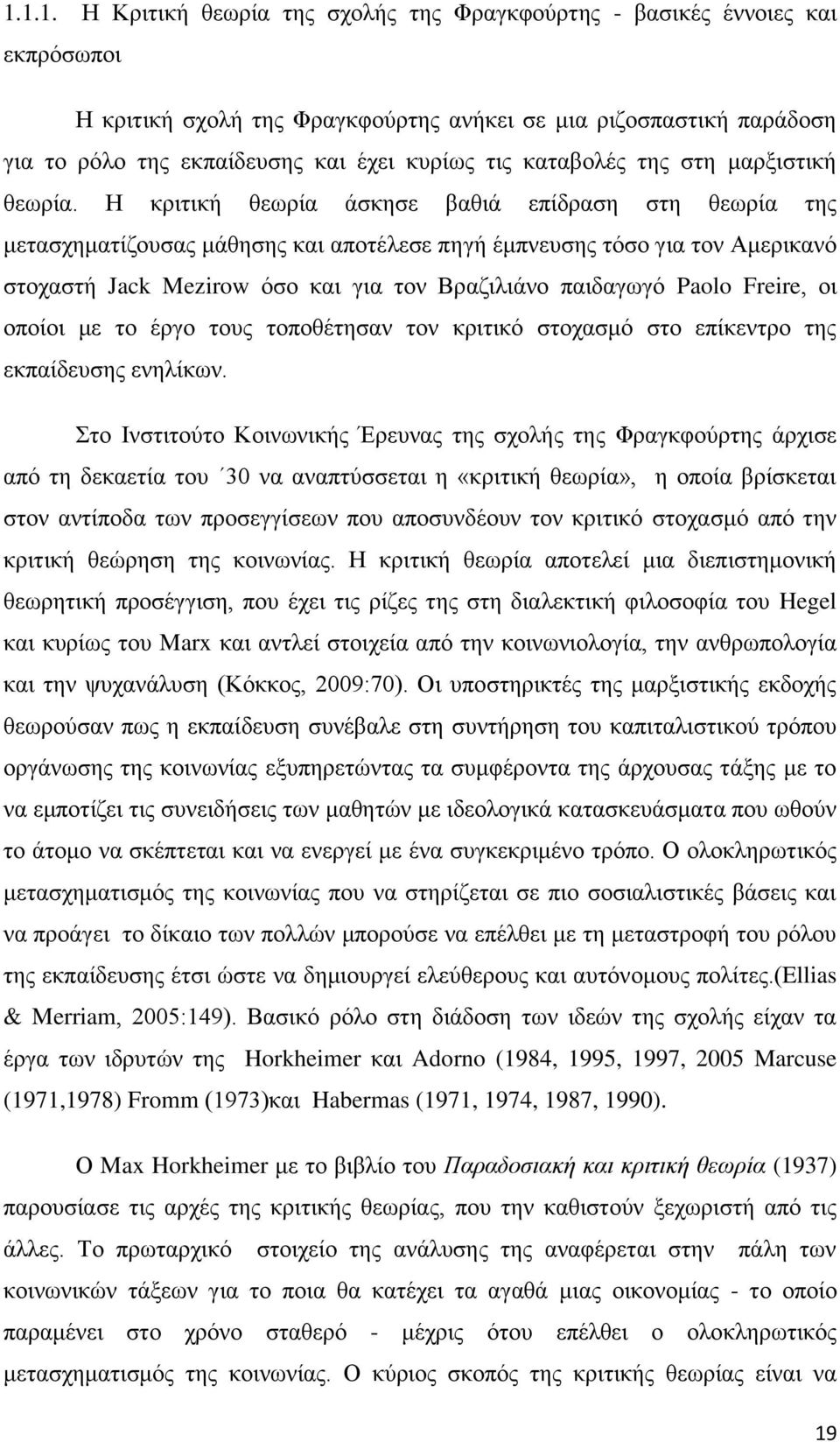 Η κριτική θεωρία άσκησε βαθιά επίδραση στη θεωρία της μετασχηματίζουσας μάθησης και αποτέλεσε πηγή έμπνευσης τόσο για τον Αμερικανό στοχαστή Jack Mezirow όσο και για τον Βραζιλιάνο παιδαγωγό Paolo