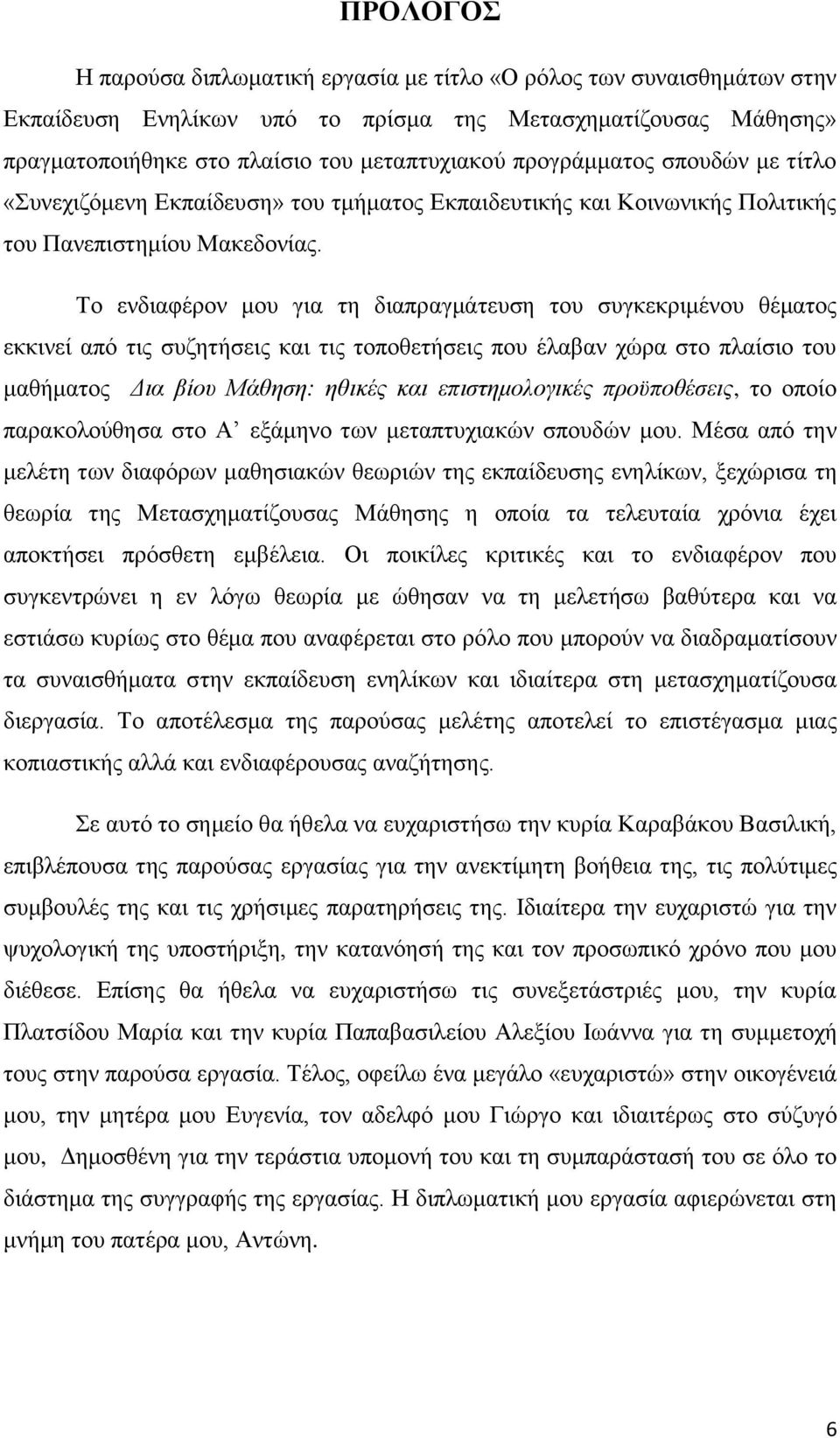 Το ενδιαφέρον μου για τη διαπραγμάτευση του συγκεκριμένου θέματος εκκινεί από τις συζητήσεις και τις τοποθετήσεις που έλαβαν χώρα στο πλαίσιο του μαθήματος Δια βίου Μάθηση: ηθικές και επιστημολογικές