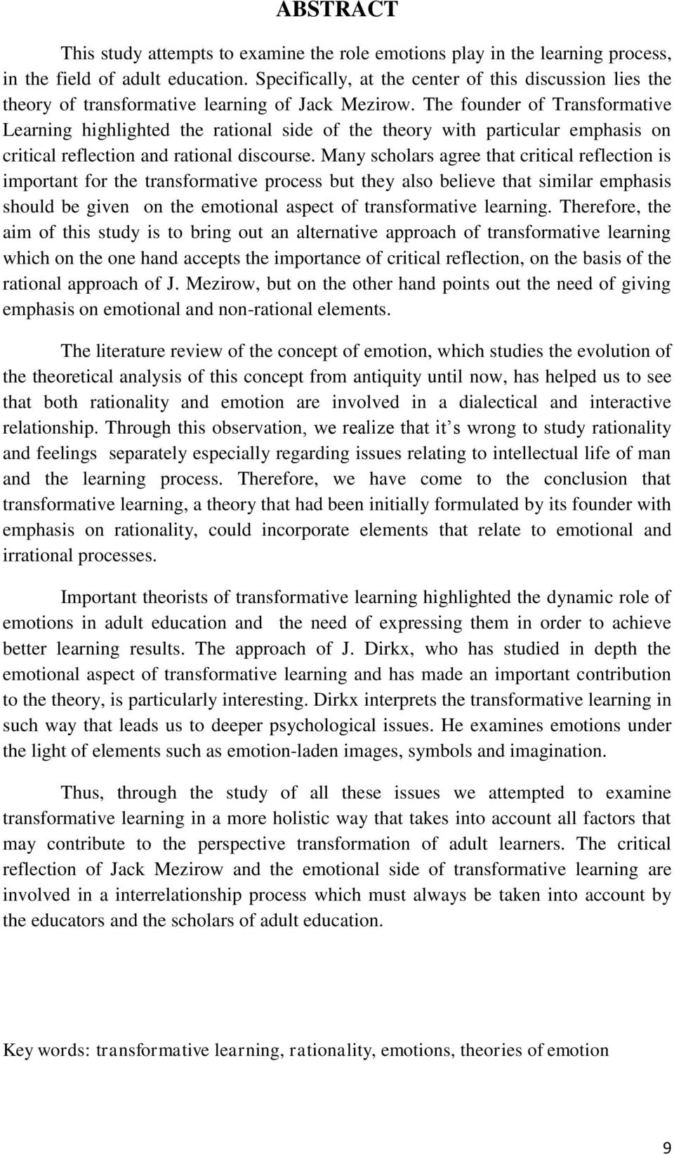 The founder of Transformative Learning highlighted the rational side of the theory with particular emphasis on critical reflection and rational discourse.