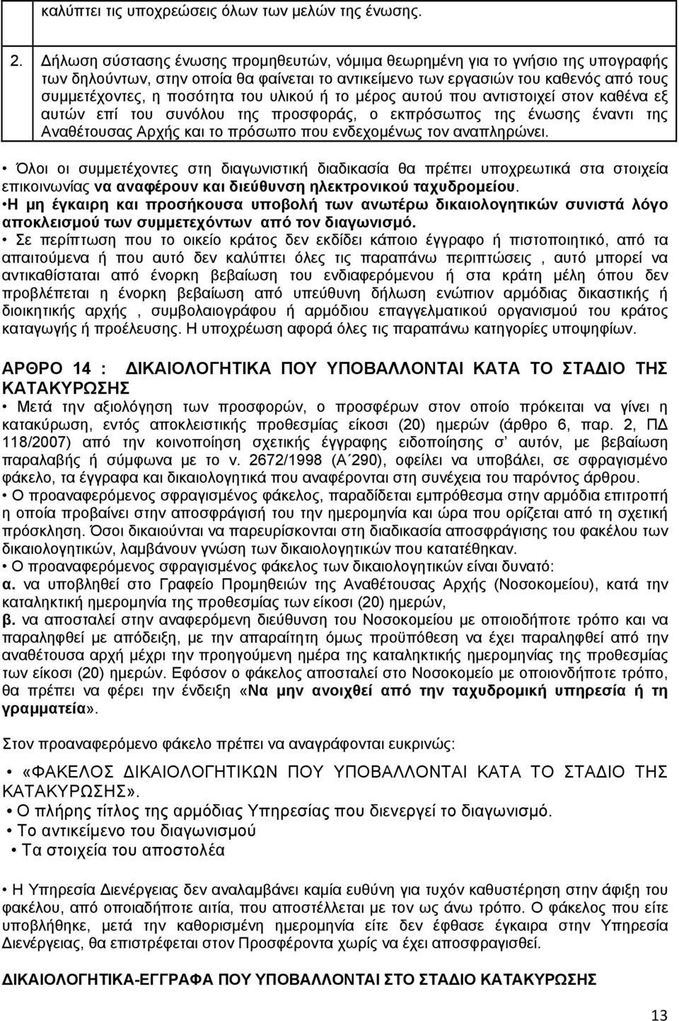 υλικού ή το μέρος αυτού που αντιστοιχεί στον καθένα εξ αυτών επί του συνόλου της προσφοράς, ο εκπρόσωπος της ένωσης έναντι της Αναθέτουσας Αρχής και το πρόσωπο που ενδεχομένως τον αναπληρώνει.