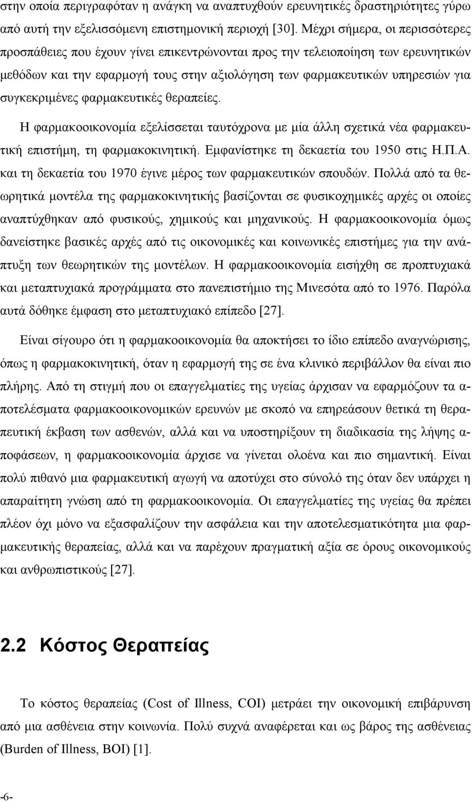 συγκεκριμένες φαρμακευτικές θεραπείες. Η φαρμακοοικονομία εξελίσσεται ταυτόχρονα με μία άλλη σχετικά νέα φαρμακευτική επιστήμη, τη φαρμακοκινητική. Εμφανίστηκε τη δεκαετία του 1950 στις Η.Π.Α.