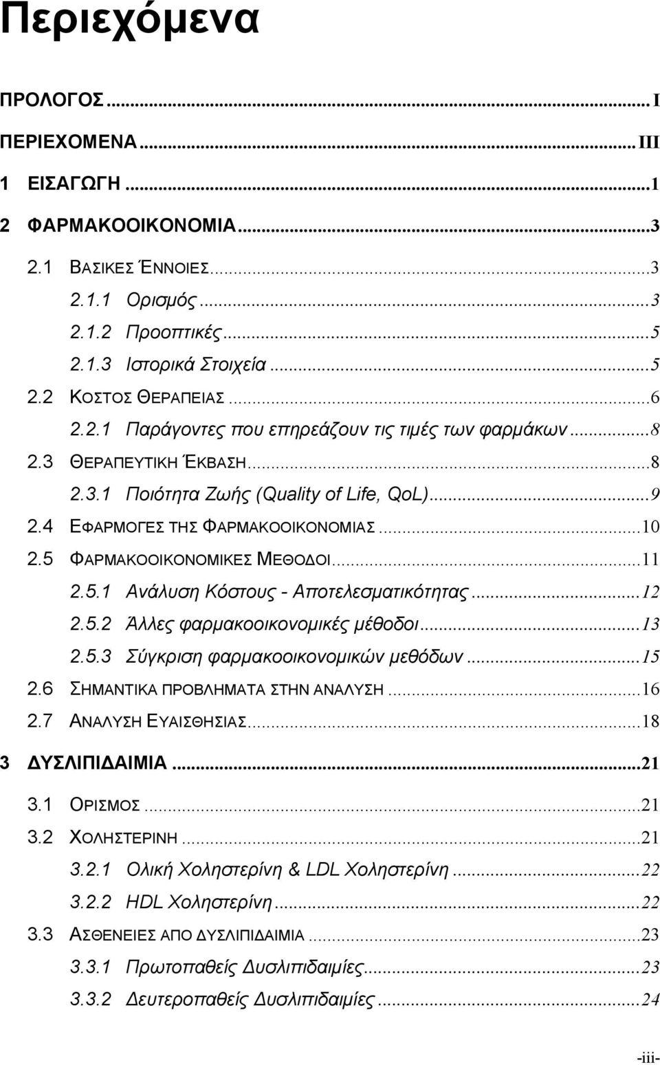 5 ΦΑΡΜΑΚΟΟΙΚΟΝΟΜΙΚΕΣ ΜΕΘΟΔΟΙ...11 2.5.1 Ανάλυση Κόστους - Αποτελεσματικότητας...12 2.5.2 Άλλες φαρμακοοικονομικές μέθοδοι...13 2.5.3 Σύγκριση φαρμακοοικονομικών μεθόδων...15 2.