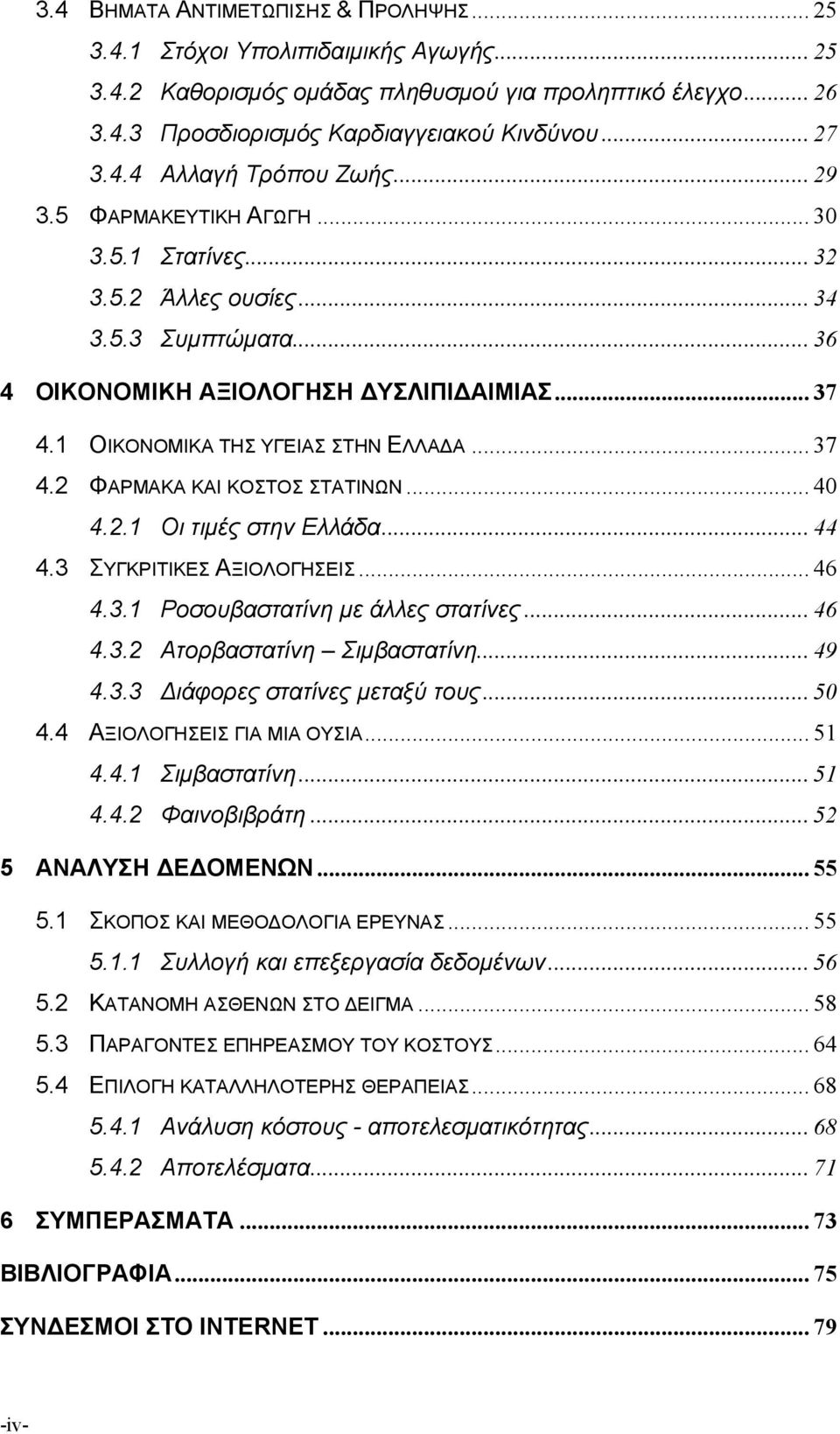 .. 40 4.2.1 Οι τιμές στην Ελλάδα... 44 4.3 ΣΥΓΚΡΙΤΙΚΕΣ ΑΞΙΟΛΟΓΗΣΕΙΣ... 46 4.3.1 Ροσουβαστατίνη με άλλες στατίνες... 46 4.3.2 Ατορβαστατίνη Σιμβαστατίνη... 49 4.3.3 Διάφορες στατίνες μεταξύ τους... 50 4.