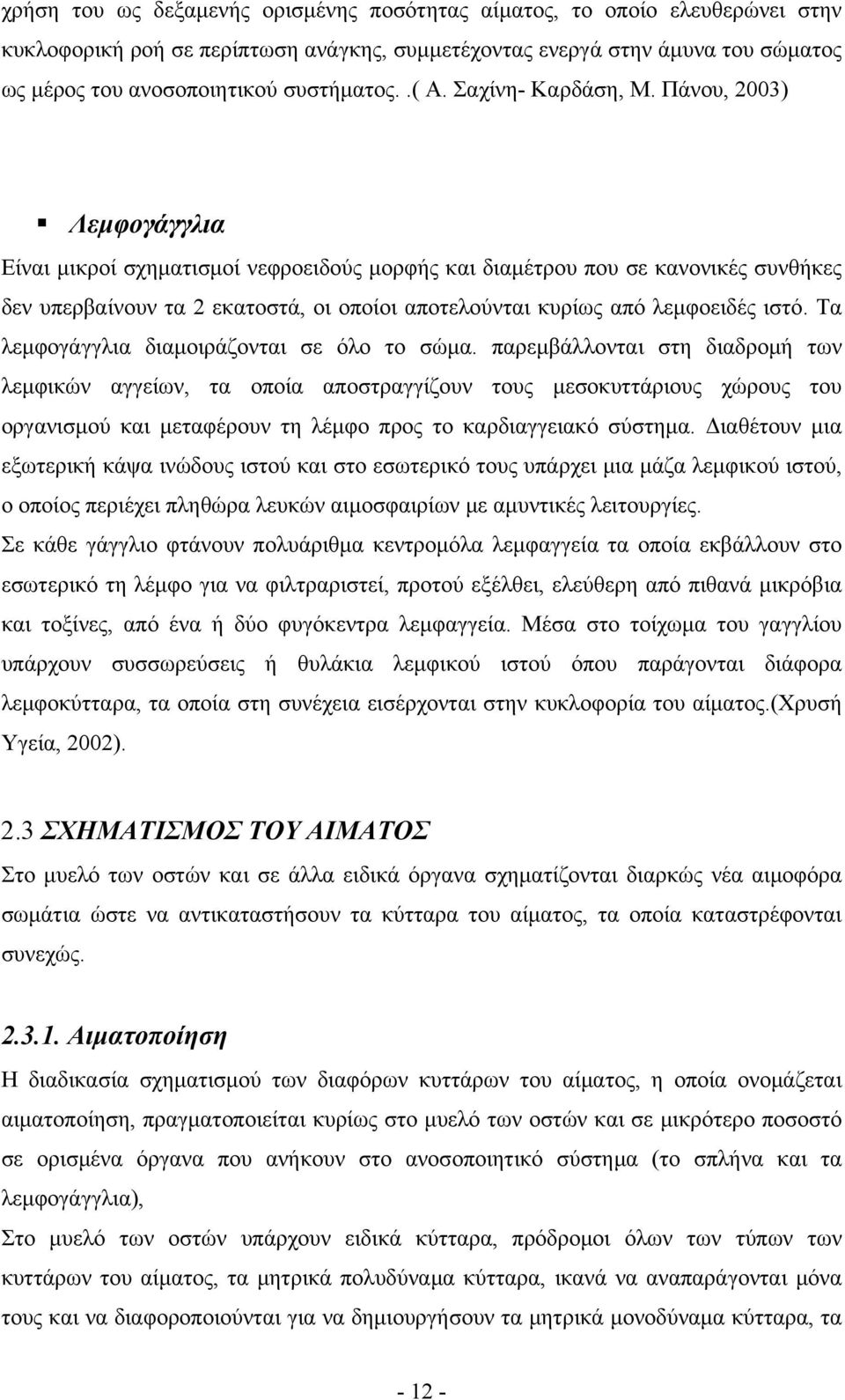 Πάνου, 2003) Λεμφογάγγλια Είναι μικροί σχηματισμοί νεφροειδούς μορφής και διαμέτρου που σε κανονικές συνθήκες δεν υπερβαίνουν τα 2 εκατοστά, οι οποίοι αποτελούνται κυρίως από λεμφοειδές ιστό.