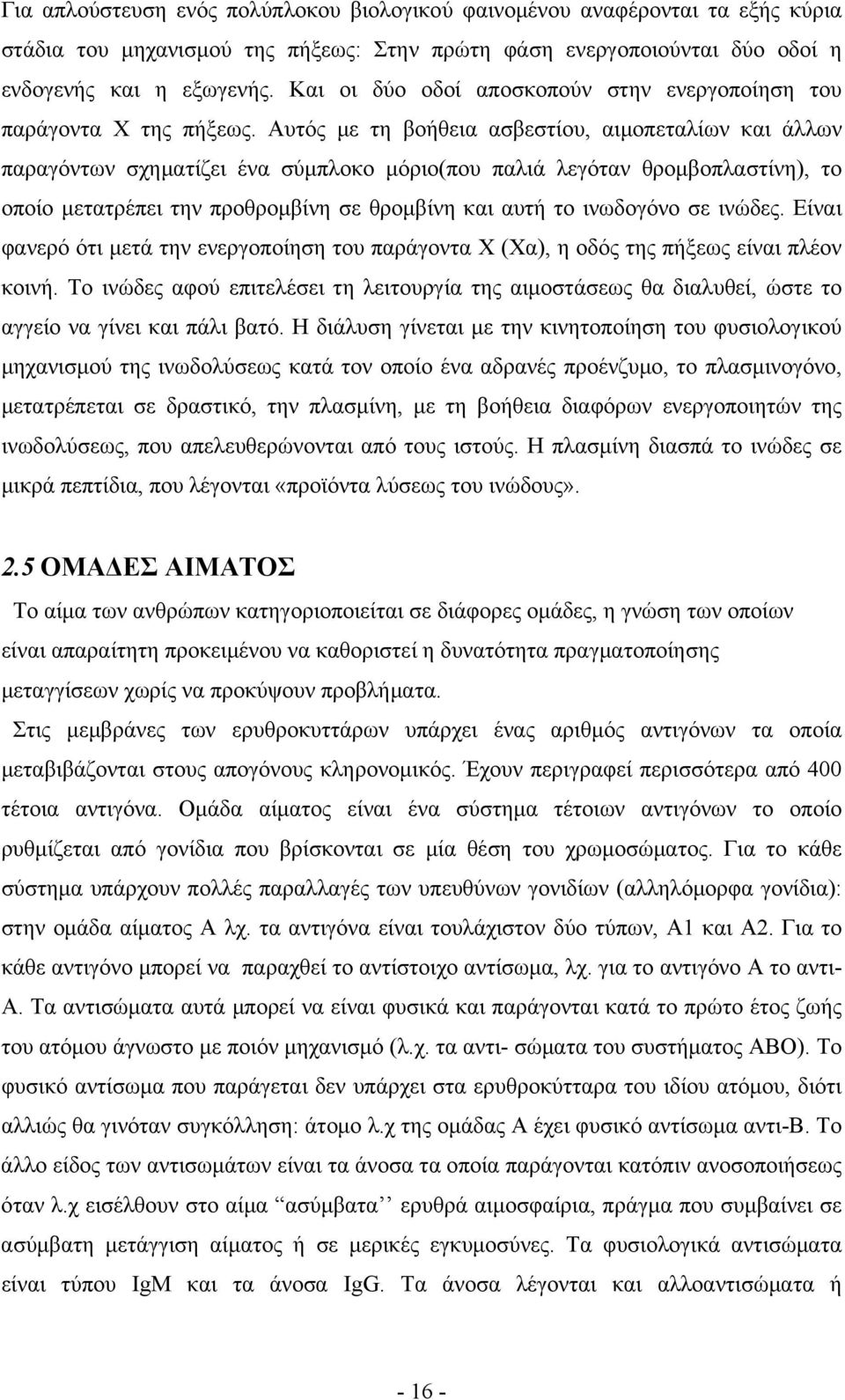 Αυτός με τη βοήθεια ασβεστίου, αιμοπεταλίων και άλλων παραγόντων σχηματίζει ένα σύμπλοκο μόριο(που παλιά λεγόταν θρομβοπλαστίνη), το οποίο μετατρέπει την προθρομβίνη σε θρομβίνη και αυτή το ινωδογόνο