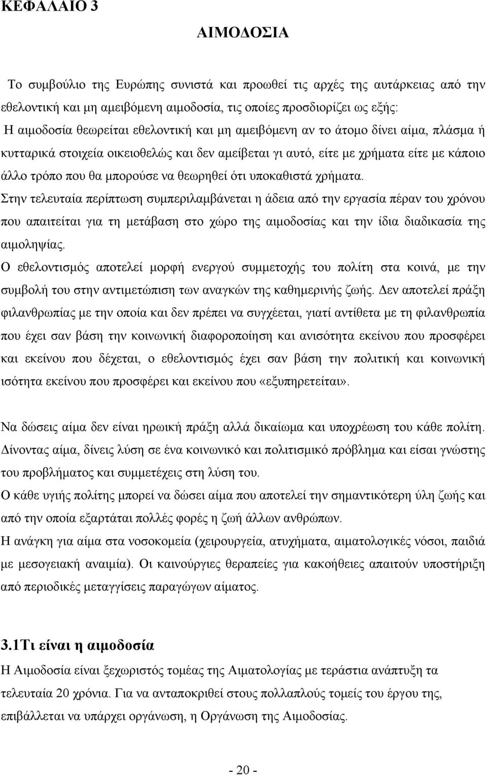 υποκαθιστά χρήματα. Στην τελευταία περίπτωση συμπεριλαμβάνεται η άδεια από την εργασία πέραν του χρόνου που απαιτείται για τη μετάβαση στο χώρο της αιμοδοσίας και την ίδια διαδικασία της αιμοληψίας.