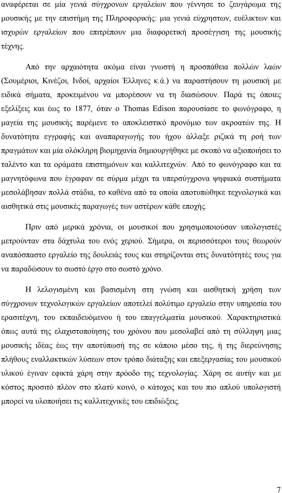 Παρά τις όποιες εξελίξεις και έως το 1877, όταν ο Thomas Edison παρουσίασε το φωνόγραφο, η μαγεία της μουσικής παρέμενε το αποκλειστικό προνόμιο των ακροατών της.