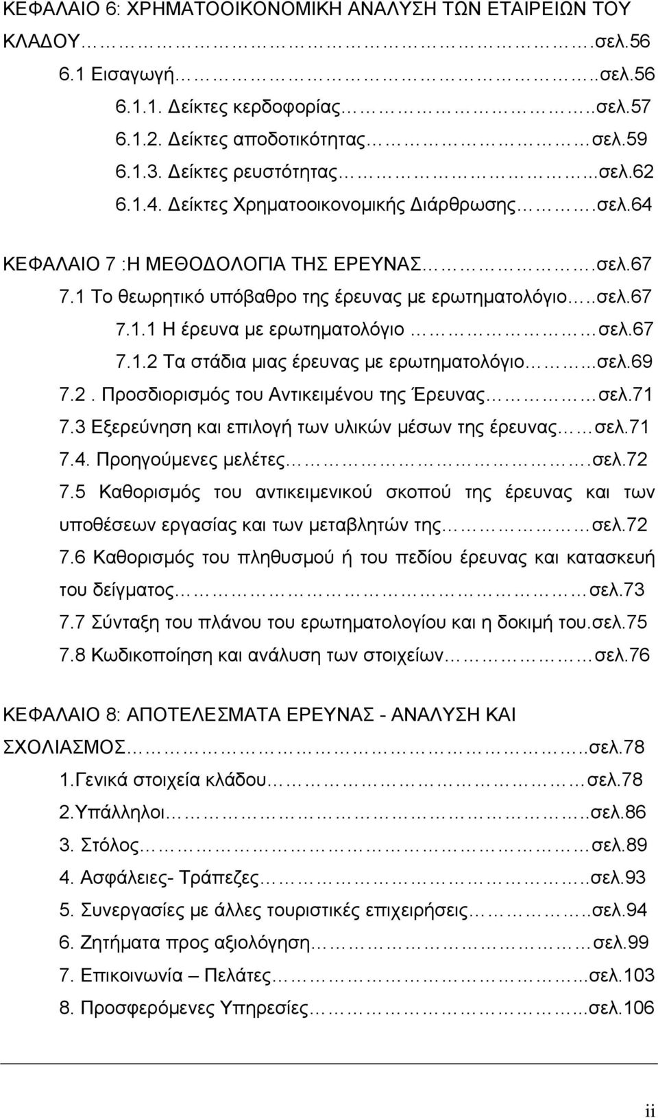 67 7.1.2 Τα στάδια μιας έρευνας με ερωτηματολόγιο...σελ.69 7.2. Προσδιορισμός του Αντικειμένου της Έρευνας σελ.71 7.3 Εξερεύνηση και επιλογή των υλικών μέσων της έρευνας σελ.71 7.4.