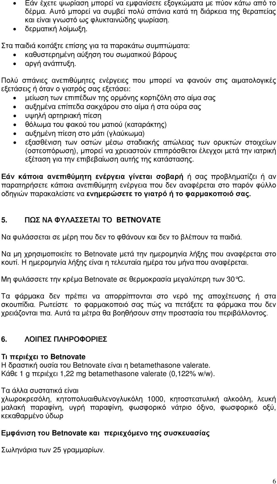 Πολύ σπάνιες ανεπιθύμητες ενέργειες που μπορεί να φανούν στις αιματολογικές εξετάσεις ή όταν ο γιατρός σας εξετάσει: μείωση των επιπέδων της ορμόνης κορτιζόλη στο αίμα σας αυξημένα επίπεδα σακχάρου