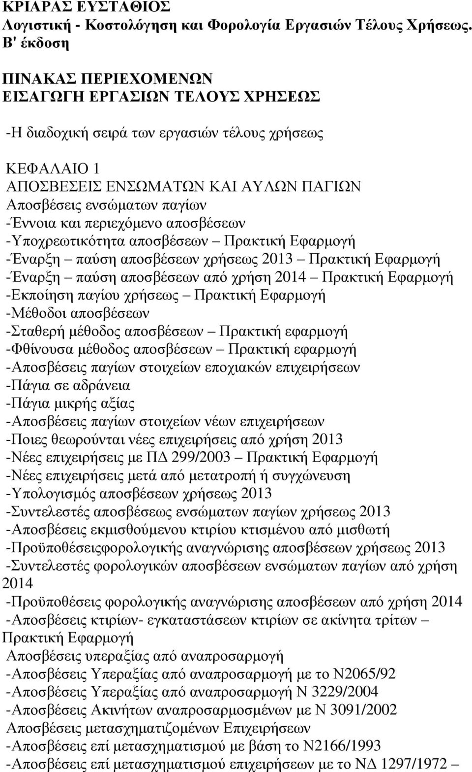 περιεχόµενο αποσβέσεων -Υποχρεωτικότητα αποσβέσεων Πρακτική Εφαρµογή -Έναρξη παύση αποσβέσεων χρήσεως 2013 Πρακτική Εφαρµογή -Έναρξη παύση αποσβέσεων από χρήση 2014 Πρακτική Εφαρµογή -Εκποίηση παγίου