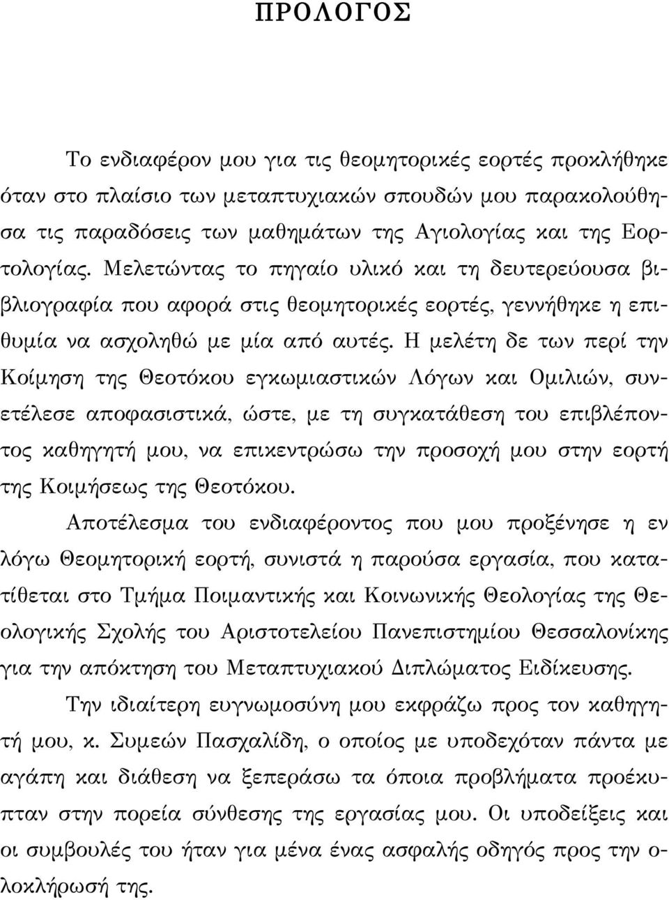 Η μελέτη δε των περί την Κοίμηση της Θεοτόκου εγκωμιαστικών Λόγων και Ομιλιών, συνετέλεσε αποφασιστικά, ώστε, με τη συγκατάθεση του επιβλέποντος καθηγητή μου, να επικεντρώσω την προσοχή μου στην