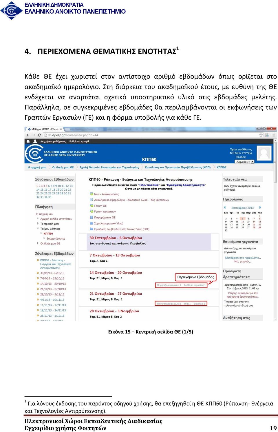 Παράλληλα, σε συγκεκριμένες εβδομάδες θα περιλαμβάνονται οι εκφωνήσεις των Γραπτών Εργασιών (ΓΕ) και η φόρμα υποβολής για κάθε ΓΕ.