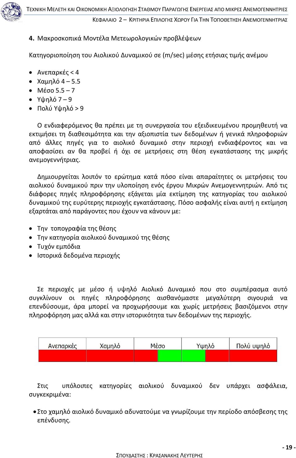 5 7 Υψηλό 7 9 Πολύ Υψηλό > 9 Ο ενδιαφερόμενος θα πρέπει με τη συνεργασία του εξειδικευμένου προμηθευτή να εκτιμήσει τη διαθεσιμότητα και την αξιοπιστία των δεδομένων ή γενικά πληροφοριών από άλλες