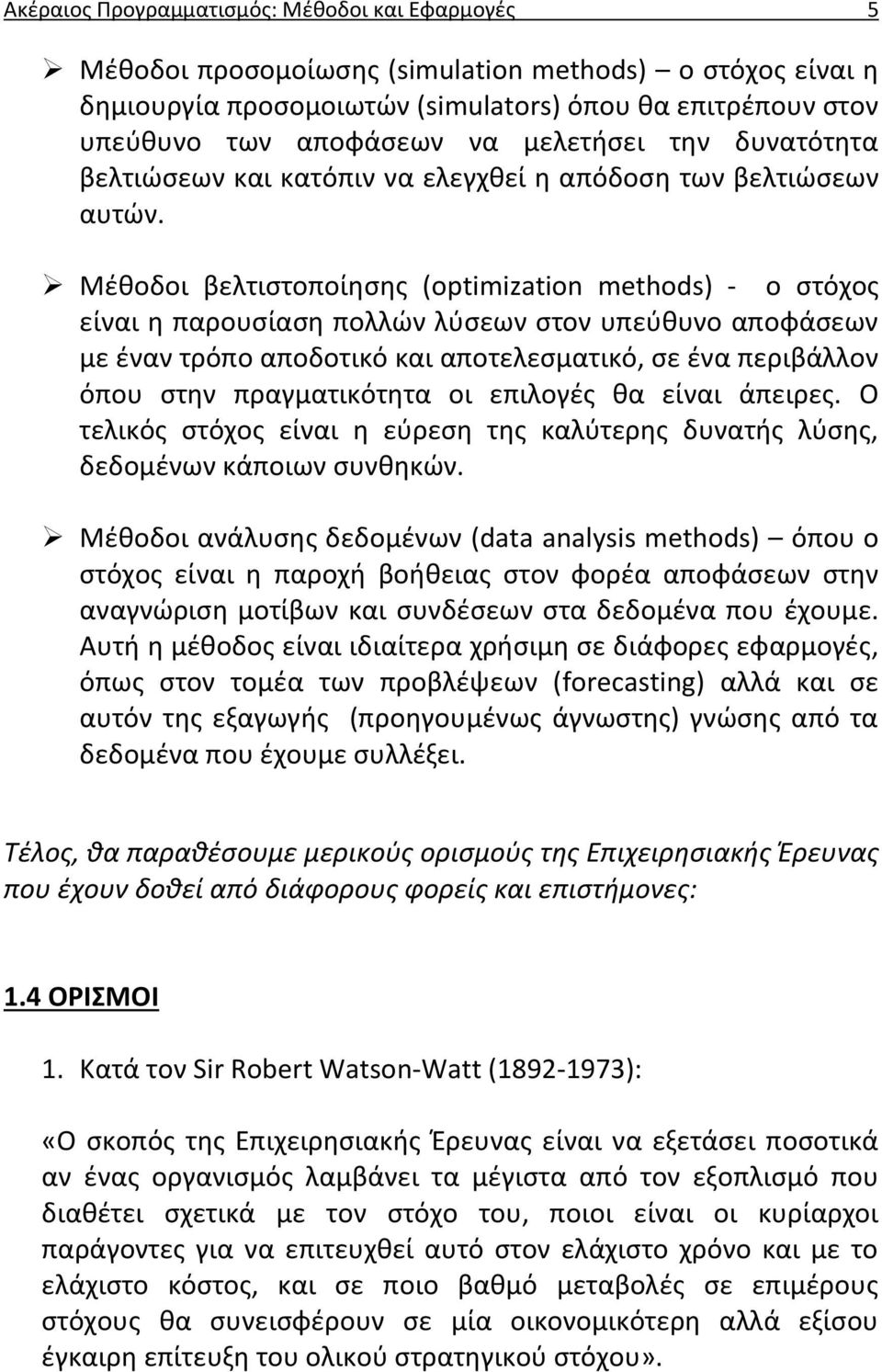 Μέθοδοι βελτιστοποίησης (optimization methods) - o στόχος είναι η παρουσίαση πολλών λύσεων στον υπεύθυνο αποφάσεων με έναν τρόπο αποδοτικό και αποτελεσματικό, σε ένα περιβάλλον όπου στην