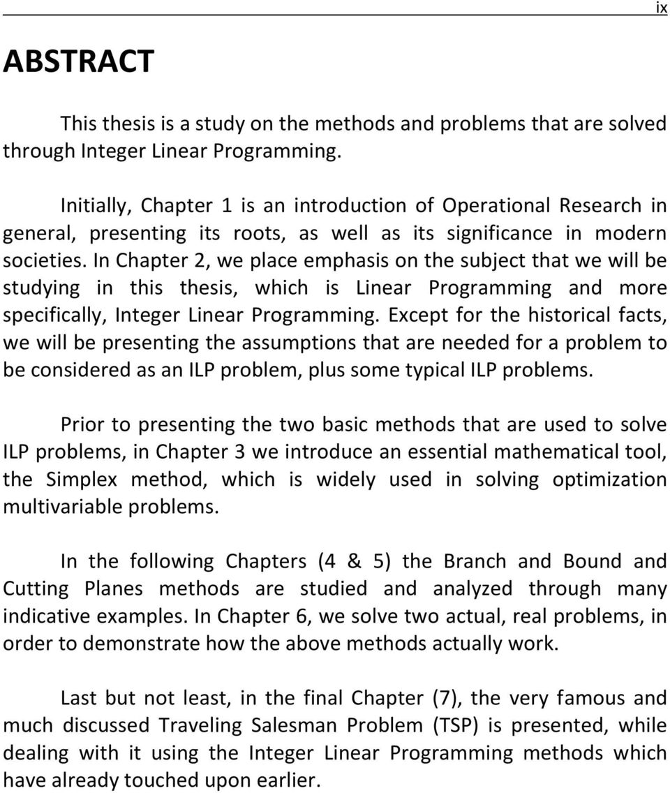 In Chapter 2, we place emphasis on the subject that we will be studying in this thesis, which is Linear Programming and more specifically, Integer Linear Programming.