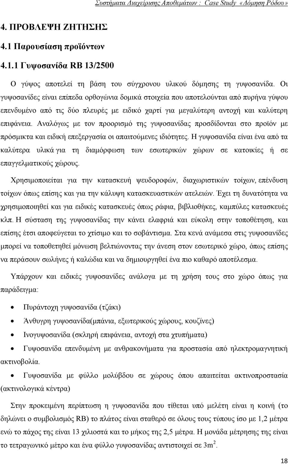 Αναλόγως με τον προορισμό της γυψοσανίδας προσδίδονται στο προϊόν με πρόσμικτα και ειδική επεξεργασία οι απαιτούμενες ιδιότητες.