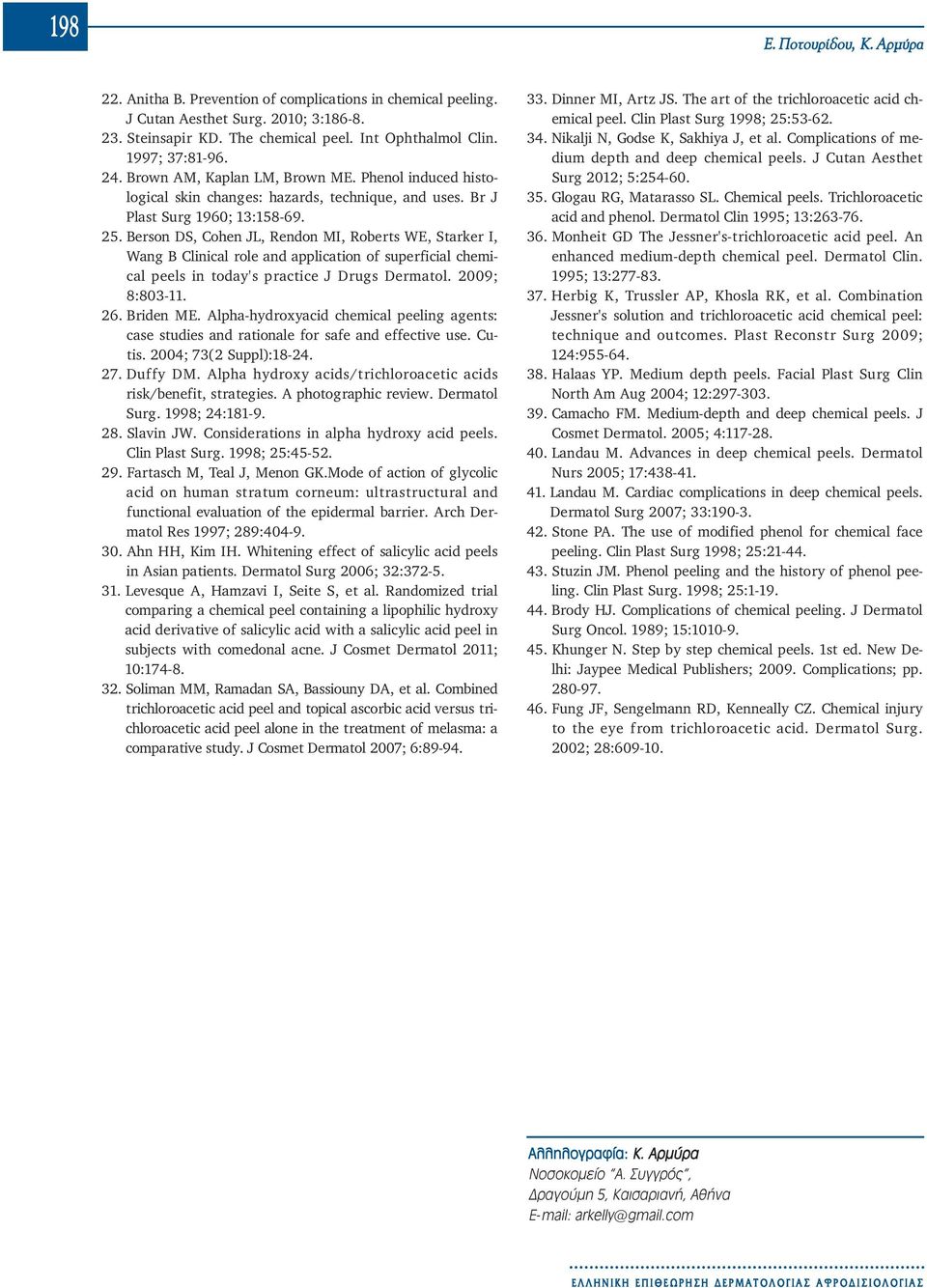 Berson DS, Cohen JL, Rendon MI, Roberts WE, Starker I, Wang B Clinical role and application of superficial chemical peels in today's practice J Drugs Dermatol. 2009; 8:803-11. 26. Briden ME.