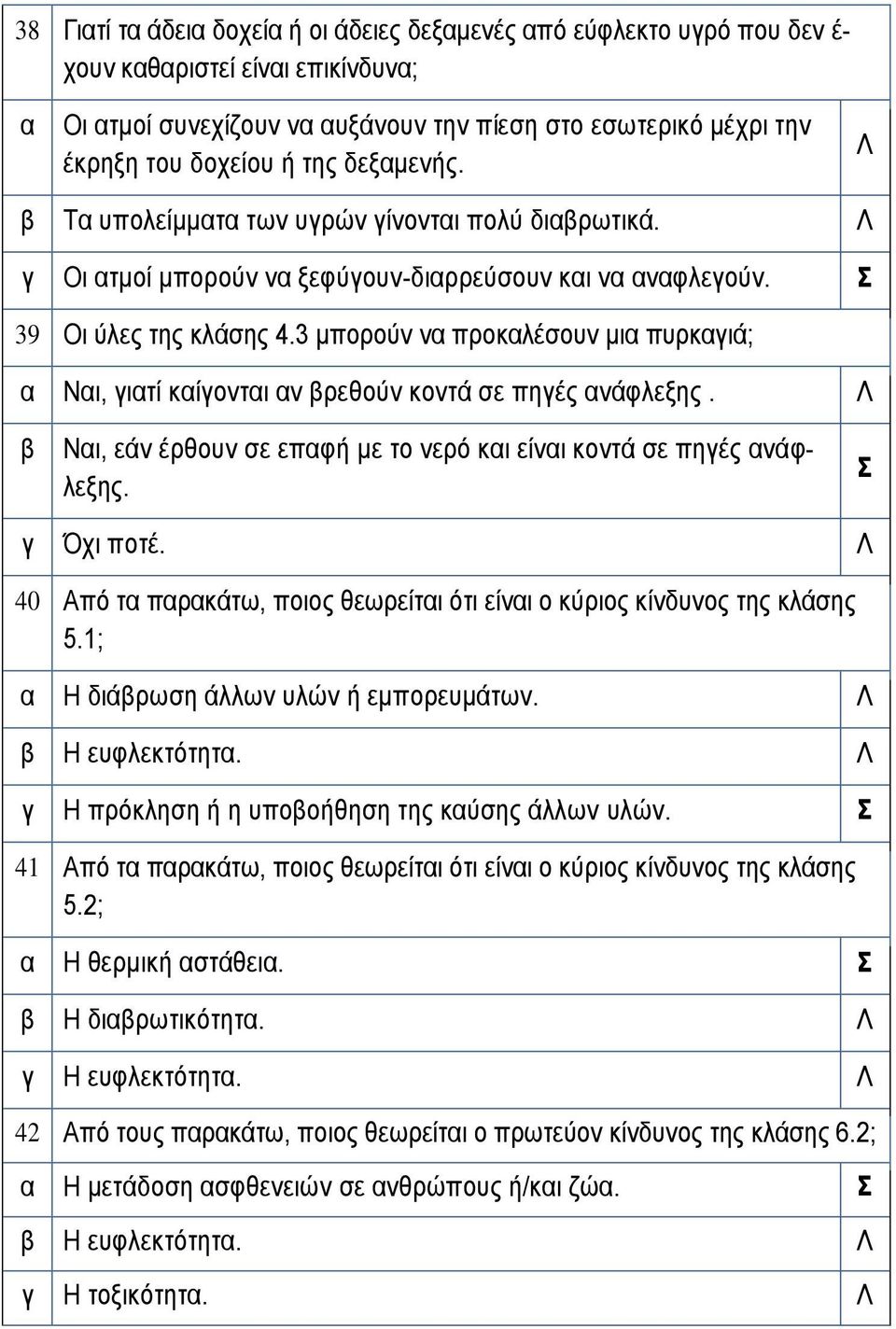 Νι, εάν έρθουν σε επφή με το νερό κι είνι κοντά σε πηές νάφλεξης. Όχι ποτέ. 40 Από τ πρκάτω, ποιος θεωρείτι ότι είνι ο κύριος κίνδυνος της κλάσης 5.1; Η διάρωση άλλων υλών ή εμπορευμάτων.