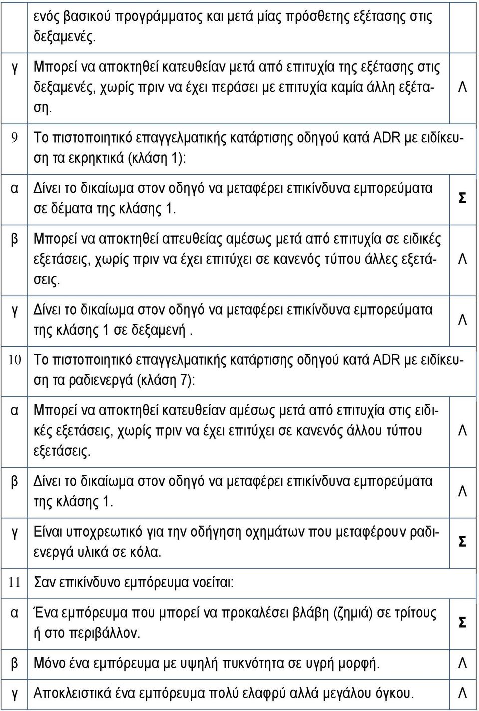 Μπορεί ν ποκτηθεί πευθείς μέσως μετά πό επιτυχί σε ειδικές εξετάσεις, χωρίς πριν ν έχει επιτύχει σε κνενός τύπου άλλες εξετάσεις.