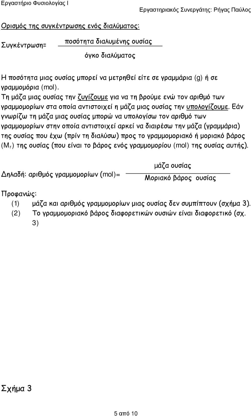 Εάν γνωρίζω τη μάζα μιας ουσίας μπορώ να υπολογίσω τον αριθμό των γραμμομορίων στην οποία αντιστοιχεί αρκεί να διαιρέσω την μάζα (γραμμάρια) της ουσίας που έχω (πρίν τη διαλύσω) προς το γραμμομοριακό