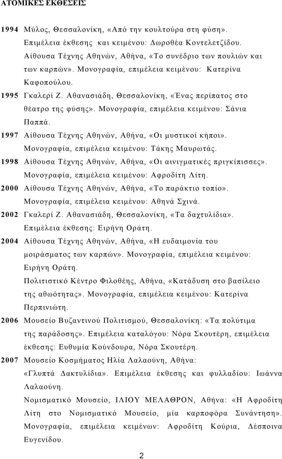 1997 Αίθουσα Τέχνης Αθηνών, Αθήνα, «Οι µυστικοί κήποι». Μονογραφία, επιµέλεια κειµένου: Τάκης Μαυρωτάς. 1998 Αίθουσα Τέχνης Αθηνών, Αθήνα, «Οι αινιγµατικές πριγκίπισσες».