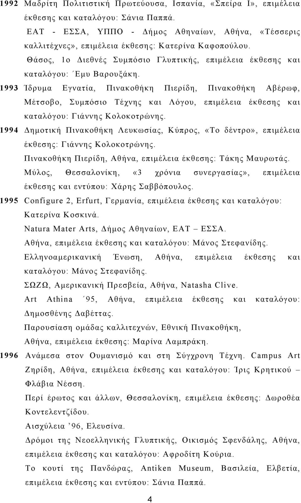 1993 Ίδρυµα Εγνατία, Πινακοθήκη Πιερίδη, Πινακοθήκη Αβέρωφ, Μέτσοβο, Συµπόσιο Τέχνης και Λόγου, επιµέλεια έκθεσης και καταλόγου: Γιάννης Κολοκοτρώνης.