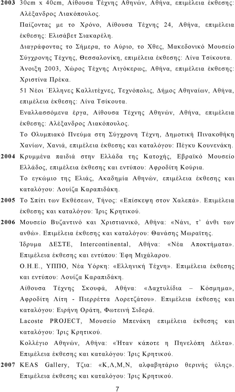 Άνοιξη 2003, Χώρος Τέχνης Αιγόκερως, Αθήνα, επιµέλεια έκθεσης: Χριστίνα Πρέκα. 51 Νέοι Ελληνες Καλλιτέχνες, Τεχνόπολις, Δήµος Αθηναίων, Αθήνα, επιµέλεια έκθεσης: Λίνα Τσίκουτα.