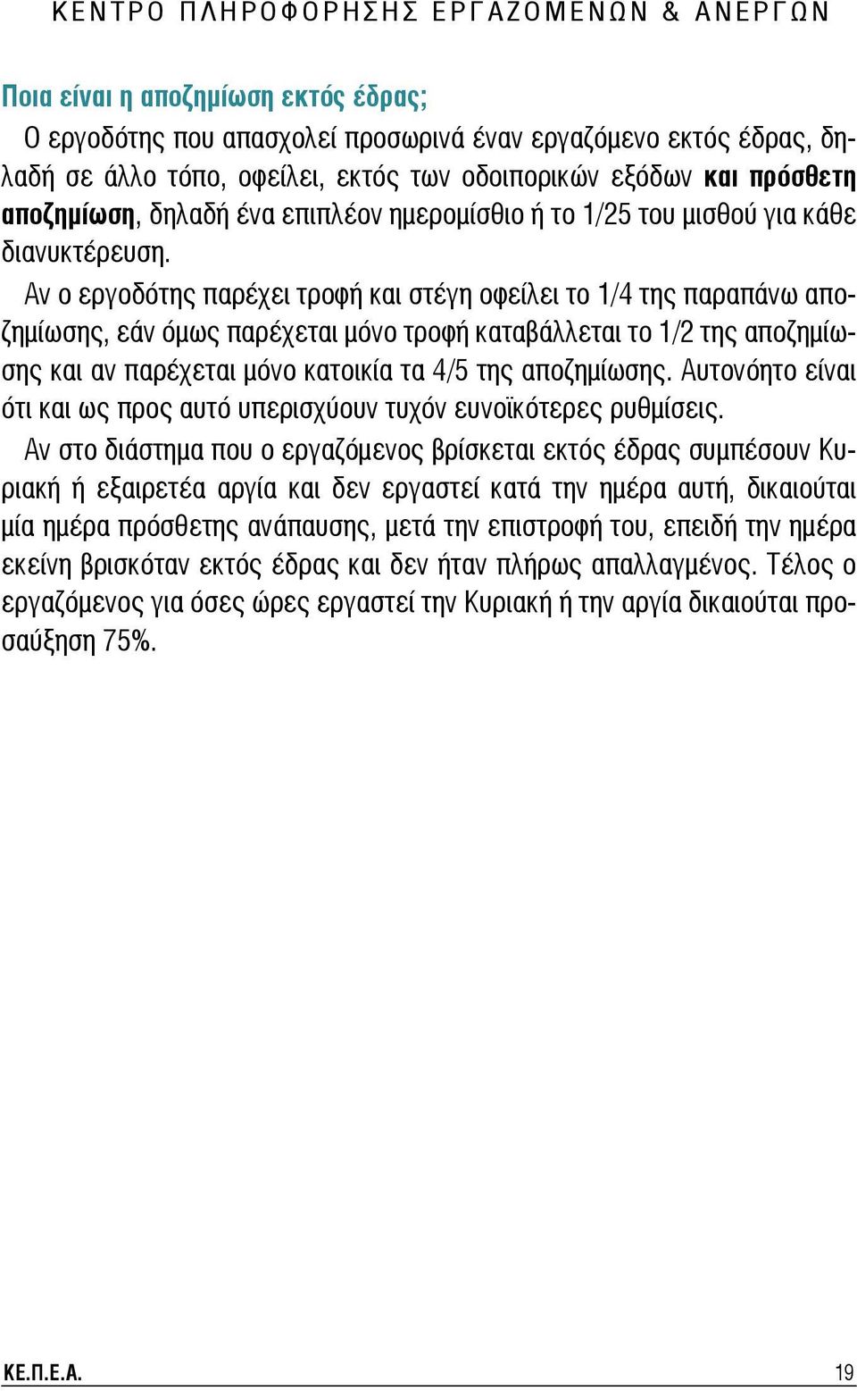 Αν ο εργοδότης παρέχει τροφή και στέγη οφείλει το 1/4 της παραπάνω αποζημίωσης, εάν όμως παρέχεται μόνο τροφή καταβάλλεται το 1/2 της αποζημίωσης και αν παρέχεται μόνο κατοικία τα 4/5 της αποζημίωσης.