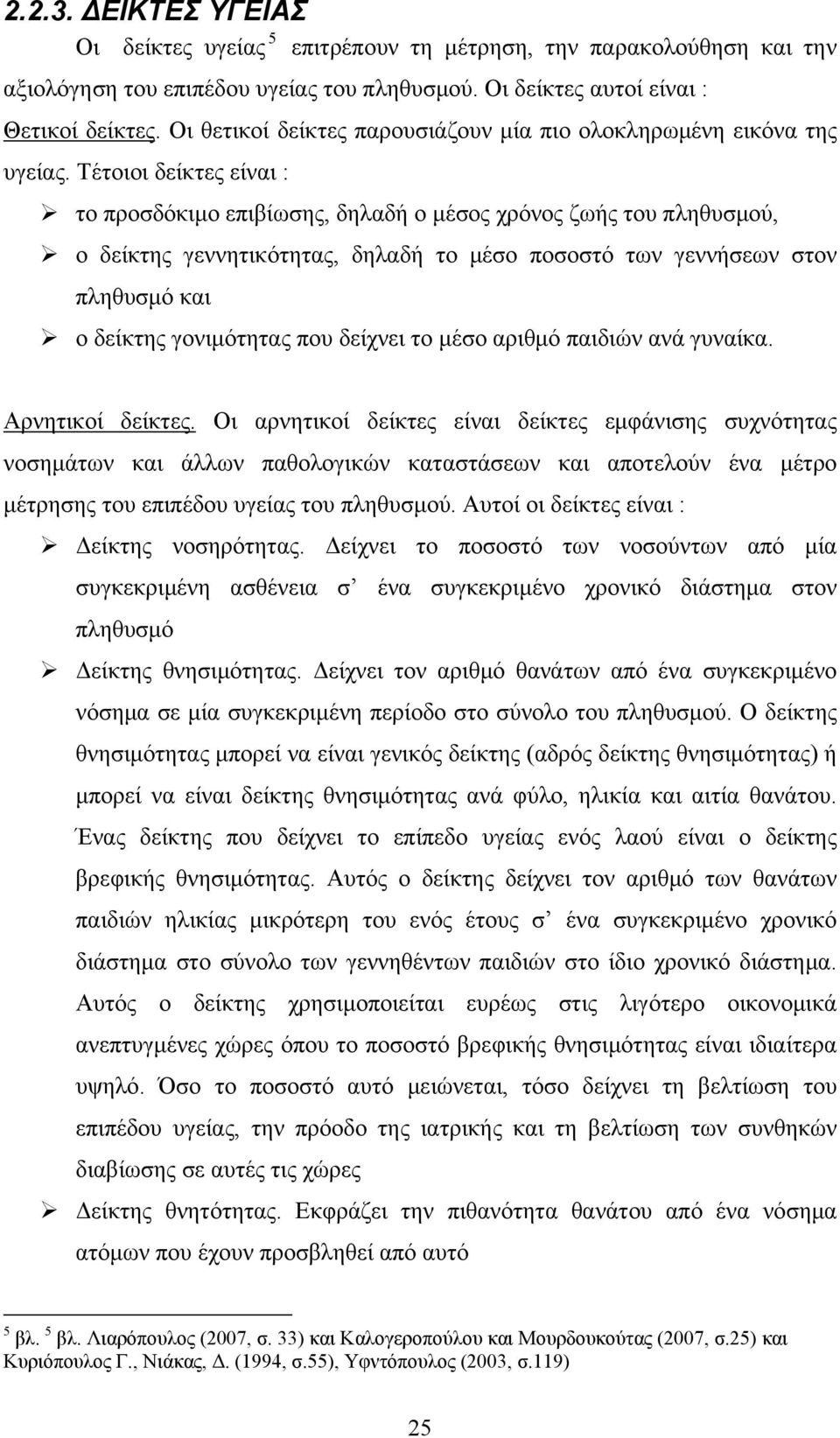 Τέτοιοι δείκτες είναι : το προσδόκιμο επιβίωσης, δηλαδή ο μέσος χρόνος ζωής του πληθυσμού, ο δείκτης γεννητικότητας, δηλαδή το μέσο ποσοστό των γεννήσεων στον πληθυσμό και ο δείκτης γονιμότητας που