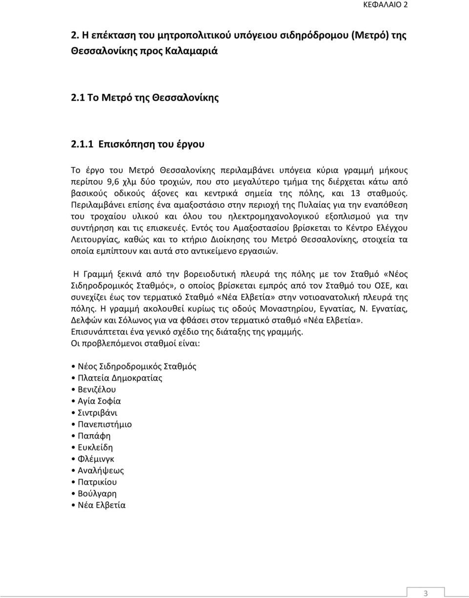 1 Επισκόπηση του έργου Το έργο του Μετρό Θεσσαλονίκης περιλαμβάνει υπόγεια κύρια γραμμή μήκους περίπου 9,6 χλμ δύο τροχιών, που στο μεγαλύτερο τμήμα της διέρχεται κάτω από βασικούς οδικούς άξονες και