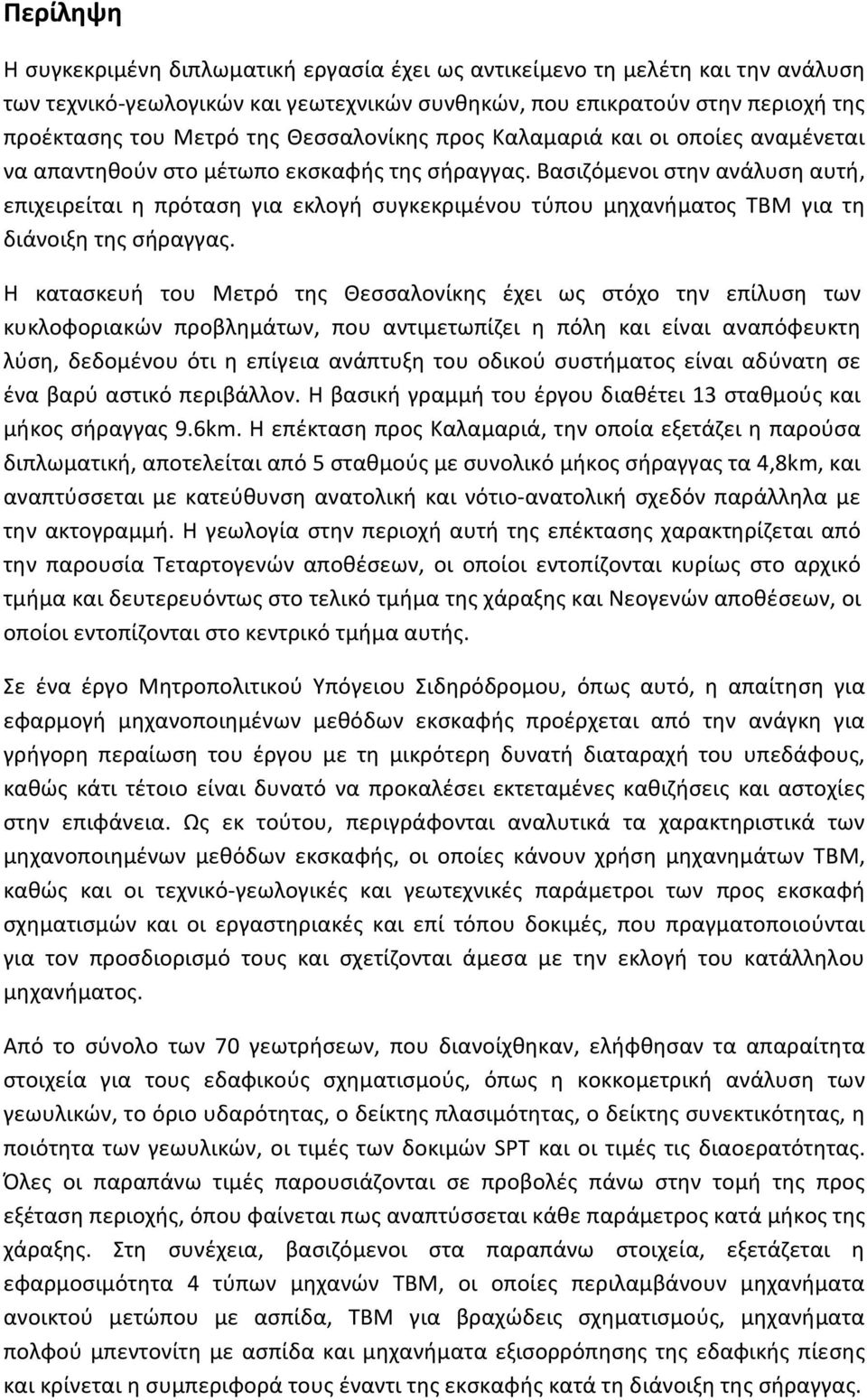 Βασιζόμενοι στην ανάλυση αυτή, επιχειρείται η πρόταση για εκλογή συγκεκριμένου τύπου μηχανήματος ΤΒΜ για τη διάνοιξη της σήραγγας.