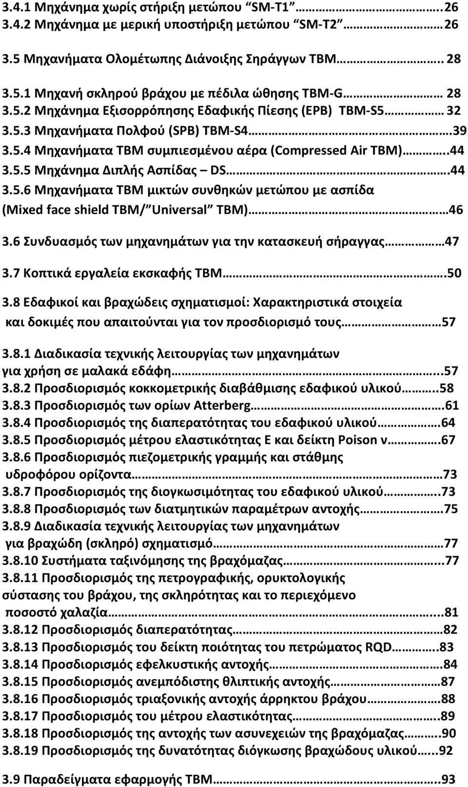 44 3.5.6 Μηχανήματα ΤΒΜ μικτών συνθηκών μετώπου με ασπίδα (Mixed face shield TBM/ Universal TBM) 46 3.6 Συνδυασμός των μηχανημάτων για την κατασκευή σήραγγας 47 3.7 Κοπτικά εργαλεία εκσκαφής ΤΒΜ.50 3.