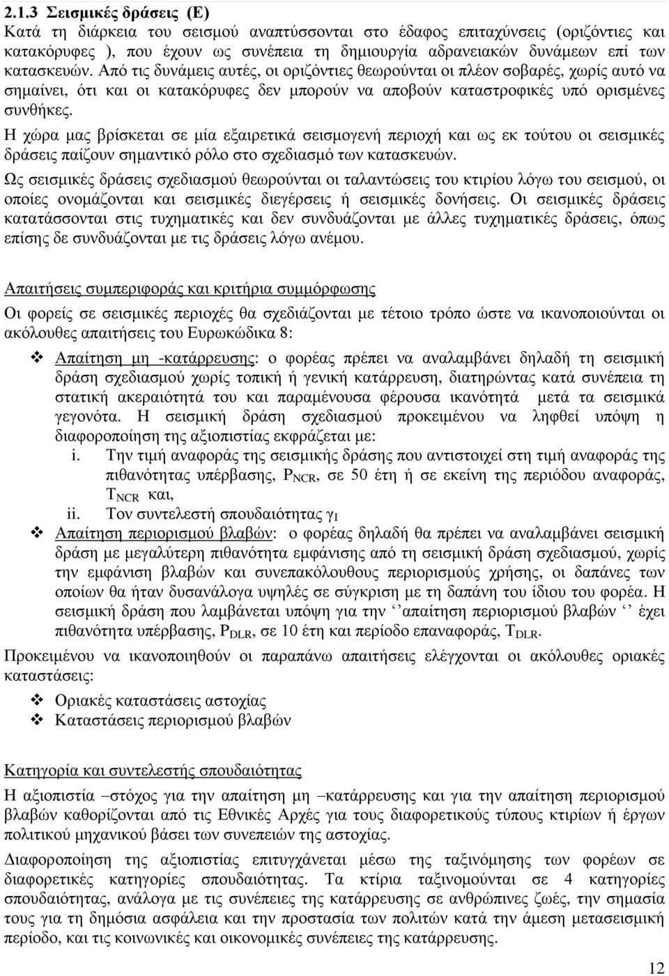 Η χώρα μας βρίσκεται σε μία εξαιρετικά σεισμογενή περιοχή και ως εκ τούτου οι σεισμικές δράσεις παίζουν σημαντικό ρόλο στο σχεδιασμό των κατασκευών.