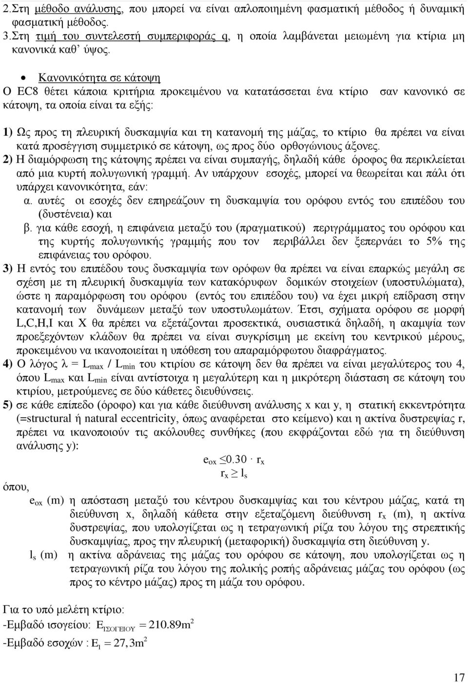 Κανονικότητα σε κάτοψη Ο EC8 θέτει κάποια κριτήρια προκειμένου να κατατάσσεται ένα κτίριο σαν κανονικό σε κάτοψη, τα οποία είναι τα εξής: 1) Ως προς τη πλευρική δυσκαμψία και τη κατανομή της μάζας,