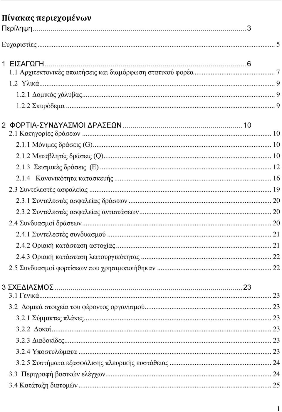 3 Συντελεστές ασφαλείας... 19.3.1 Συντελεστές ασφαλείας δράσεων... 0.3. Συντελεστές ασφαλείας αντιστάσεων... 0.4 Συνδυασμοί δράσεων... 0.4.1 Συντελεστές συνδυασμού... 1.4. Οριακή κατάσταση αστοχίας.