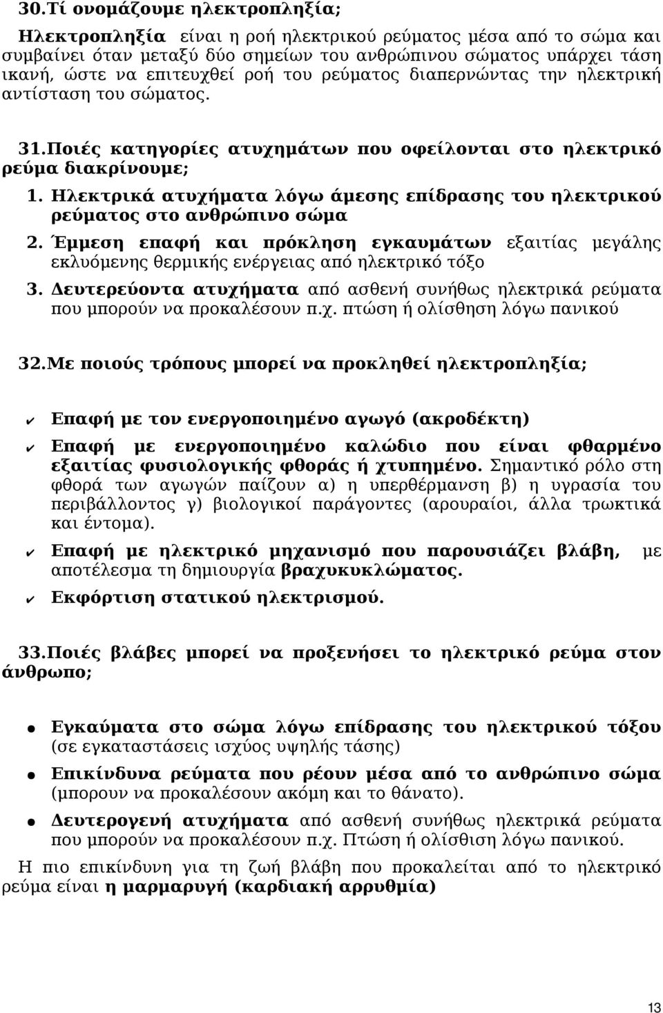 Ηλεκτρικά ατυχήματα λόγω άμεσης επίδρασης του ηλεκτρικού ρεύματος στο ανθρώπινο σώμα 2. Έμμεση επαφή και πρόκληση εγκαυμάτων εξαιτίας μεγάλης εκλυόμενης θερμικής ενέργειας από ηλεκτρικό τόξο 3.