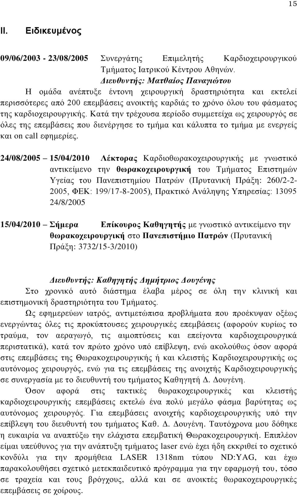 Κατά την τρέχουσα περίοδο συμμετείχα ως χειρουργός σε όλες της επεμβάσεις που διενέργησε το τμήμα και κάλυπτα το τμήμα με ενεργείς και on call εφημερίες.