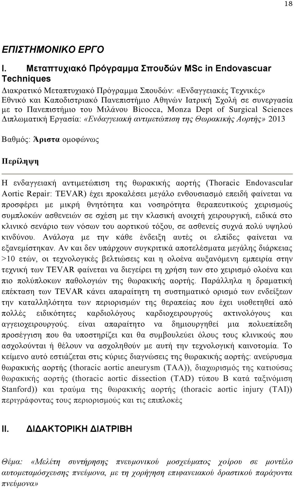 συνεργασία με το Πανεπιστήμιο του Μιλάνου Bicocca, Monza Dept of Surgical Sciences Διπλωματική Εργασία: «Ενδαγγειακή αντιμετώπιση της Θωρακικής Αορτής» 2013 Βαθμός: Άριστα ομοφώνως Περίληψη Η