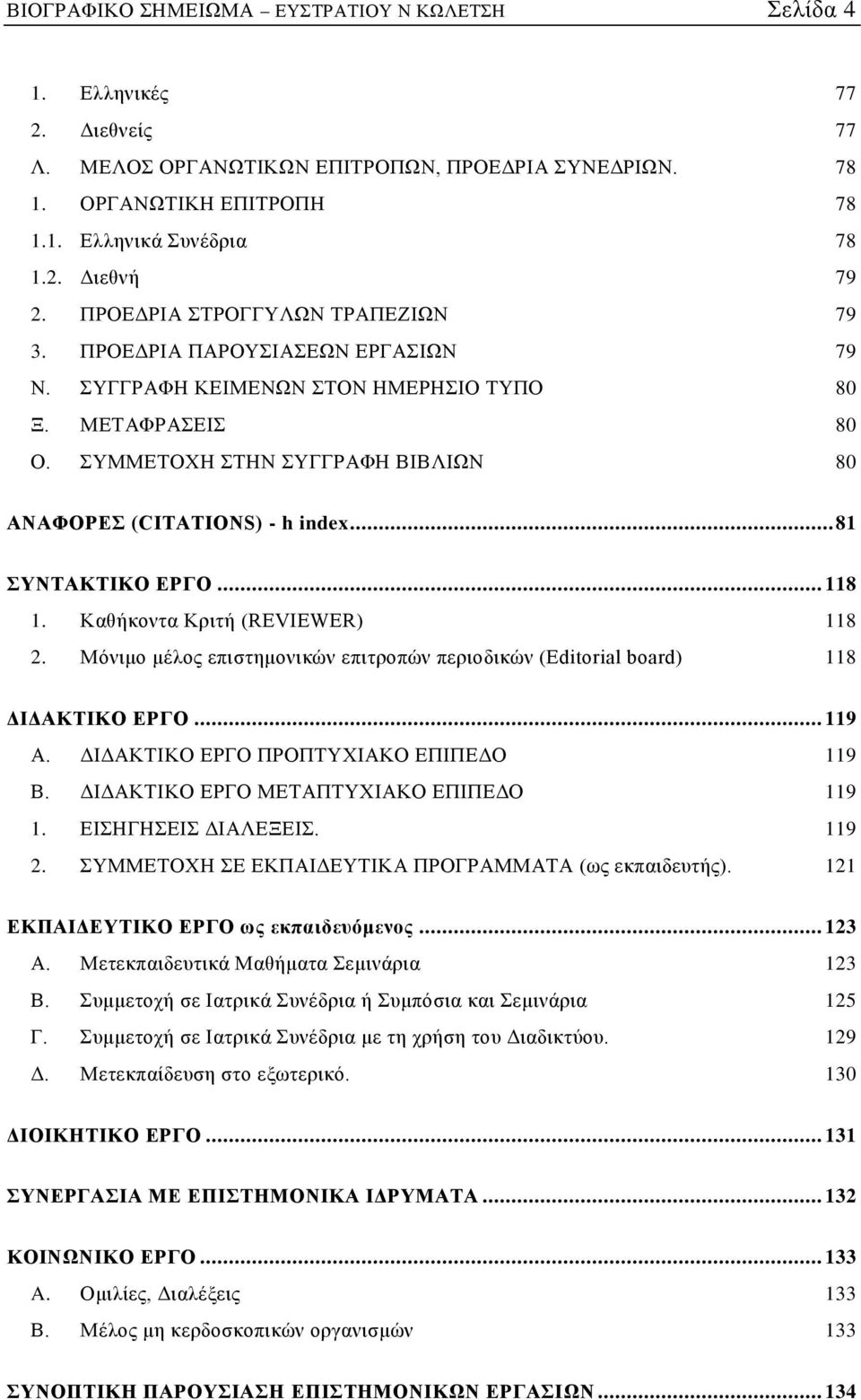 .. 81 ΣΥΝΤΑΚΤΙΚΟ ΕΡΓΟ... 118 1. Καθήκοντα Κριτή (REVIEWER) 118 2. Μόνιμο μέλος επιστημονικών επιτροπών περιοδικών (Editorial board) 118 ΔΙΔΑΚΤΙΚΟ ΕΡΓΟ... 119 Α.