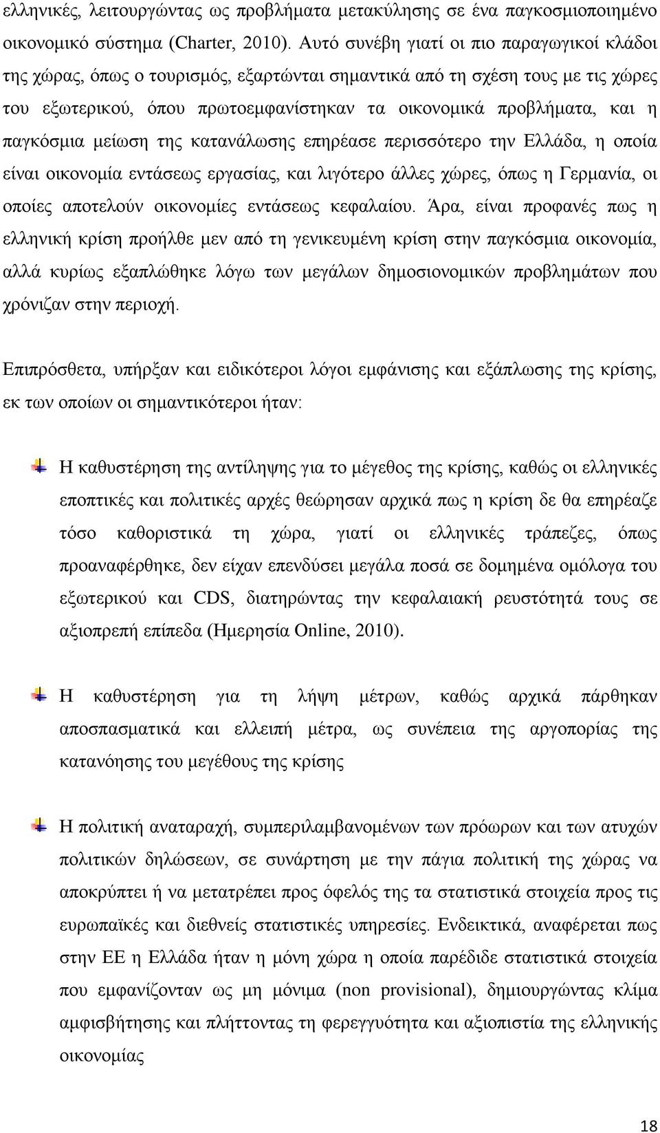 παγκόσμια μείωση της κατανάλωσης επηρέασε περισσότερο την Ελλάδα, η οποία είναι οικονομία εντάσεως εργασίας, και λιγότερο άλλες χώρες, όπως η Γερμανία, οι οποίες αποτελούν οικονομίες εντάσεως