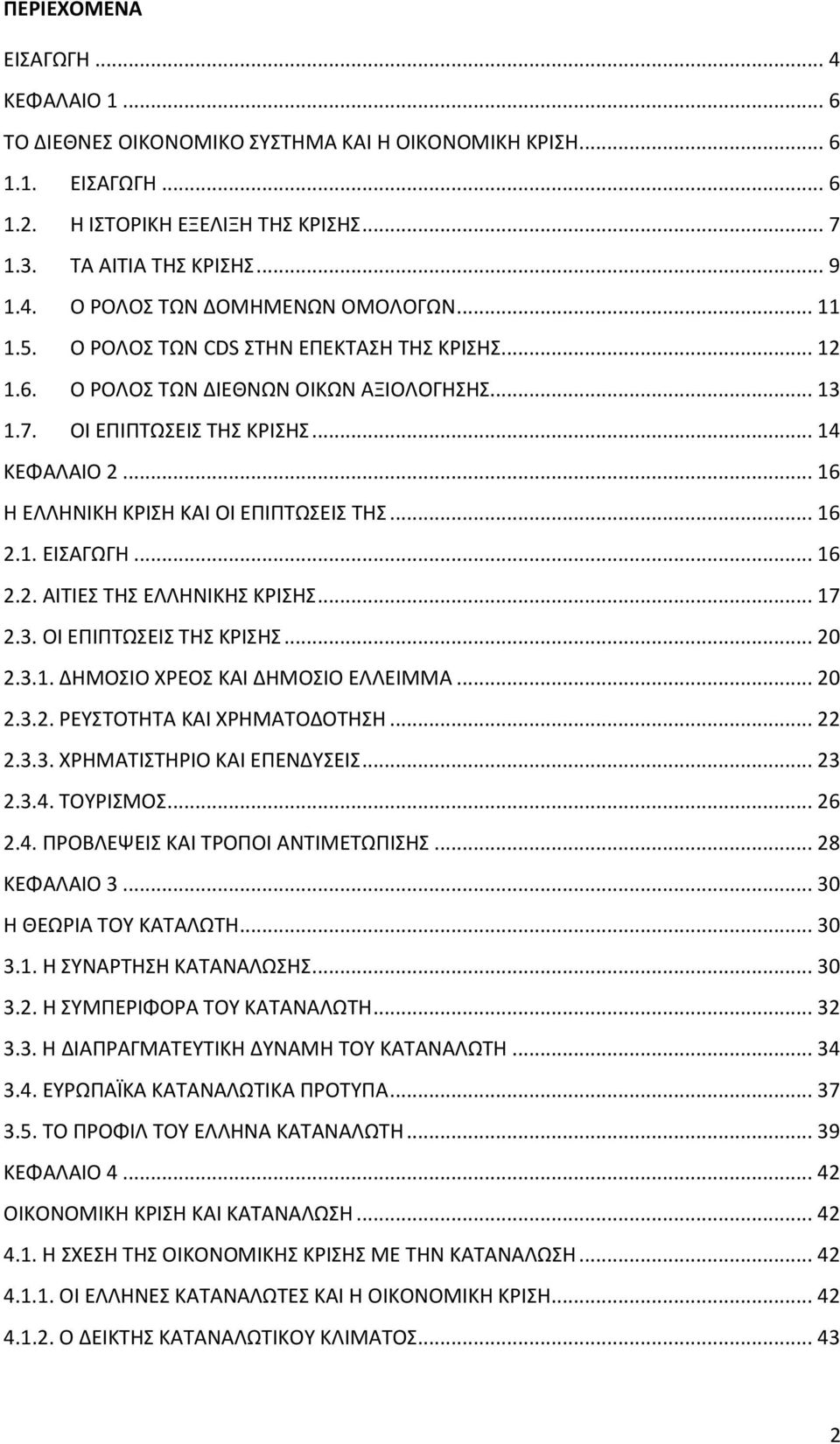 .. 16 2.1. ΕΙΣΑΓΩΓΗ... 16 2.2. ΑΙΤΙΕΣ ΤΗΣ ΕΛΛΗΝΙΚΗΣ ΚΡΙΣΗΣ... 17 2.3. ΟΙ ΕΠΙΠΤΩΣΕΙΣ ΤΗΣ ΚΡΙΣΗΣ... 20 2.3.1. ΔΗΜΟΣΙΟ ΧΡΕΟΣ ΚΑΙ ΔΗΜΟΣΙΟ ΕΛΛΕΙΜΜΑ... 20 2.3.2. ΡΕΥΣΤΟΤΗΤΑ ΚΑΙ ΧΡΗΜΑΤΟΔΟΤΗΣΗ... 22 2.3.3. ΧΡΗΜΑΤΙΣΤΗΡΙΟ ΚΑΙ ΕΠΕΝΔΥΣΕΙΣ.