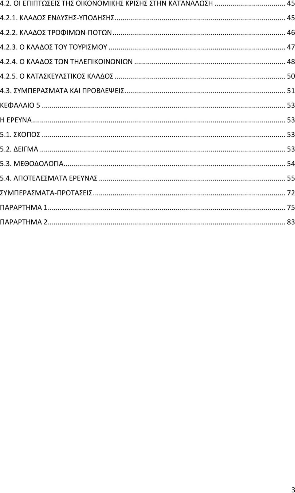 .. 50 4.3. ΣΥΜΠΕΡΑΣΜΑΤΑ ΚΑΙ ΠΡΟΒΛΕΨΕΙΣ... 51 ΚΕΦΑΛΑΙΟ 5... 53 Η ΕΡΕΥΝΑ... 53 5.1. ΣΚΟΠΟΣ... 53 5.2. ΔΕΙΓΜΑ... 53 5.3. ΜΕΘΟΔΟΛΟΓΙΑ.