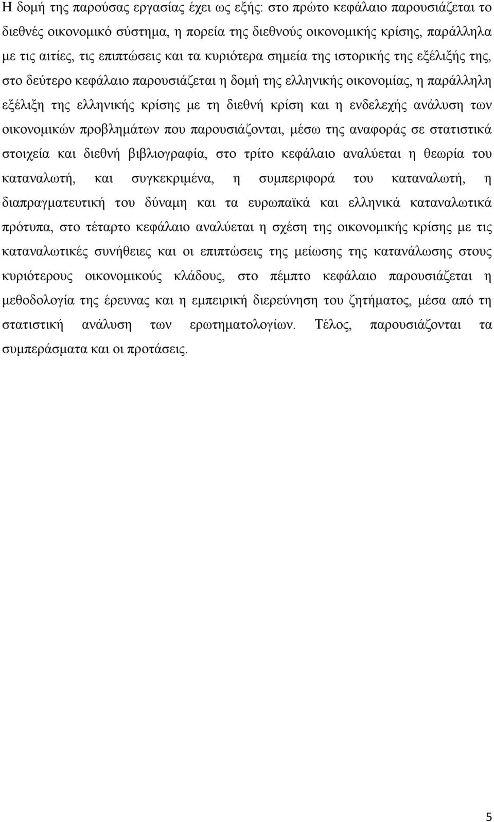 ανάλυση των οικονομικών προβλημάτων που παρουσιάζονται, μέσω της αναφοράς σε στατιστικά στοιχεία και διεθνή βιβλιογραφία, στο τρίτο κεφάλαιο αναλύεται η θεωρία του καταναλωτή, και συγκεκριμένα, η