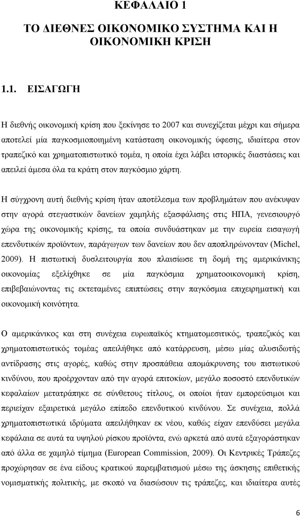 1. ΕΙΣΑΓΩΓΗ Η διεθνής οικονομική κρίση που ξεκίνησε το 2007 και συνεχίζεται μέχρι και σήμερα αποτελεί μία παγκοσμιοποιημένη κατάσταση οικονομικής ύφεσης, ιδιαίτερα στον τραπεζικό και χρηματοπιστωτικό