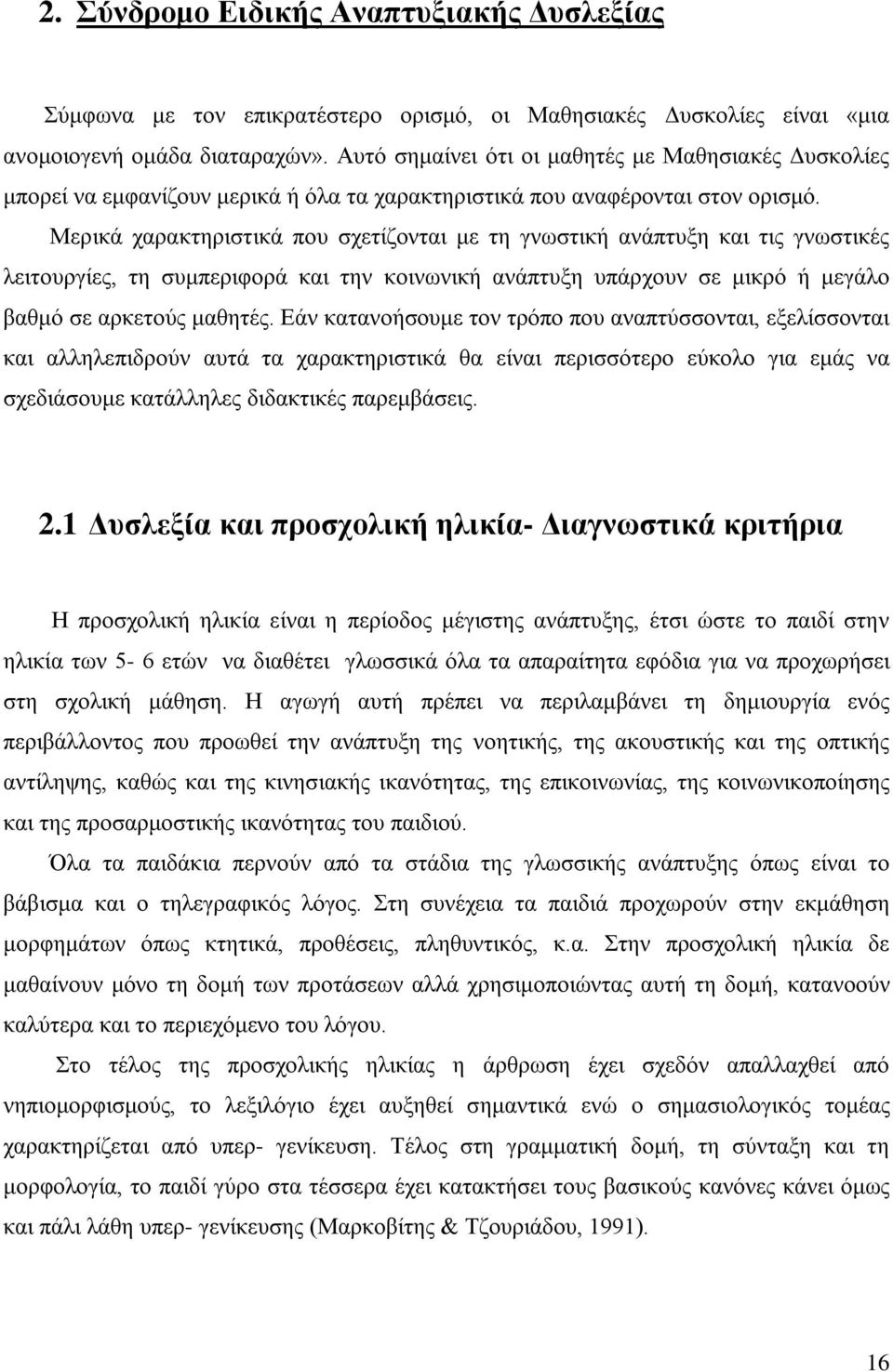 Μερικά χαρακτηριστικά που σχετίζονται με τη γνωστική ανάπτυξη και τις γνωστικές λειτουργίες, τη συμπεριφορά και την κοινωνική ανάπτυξη υπάρχουν σε μικρό ή μεγάλο βαθμό σε αρκετούς μαθητές.