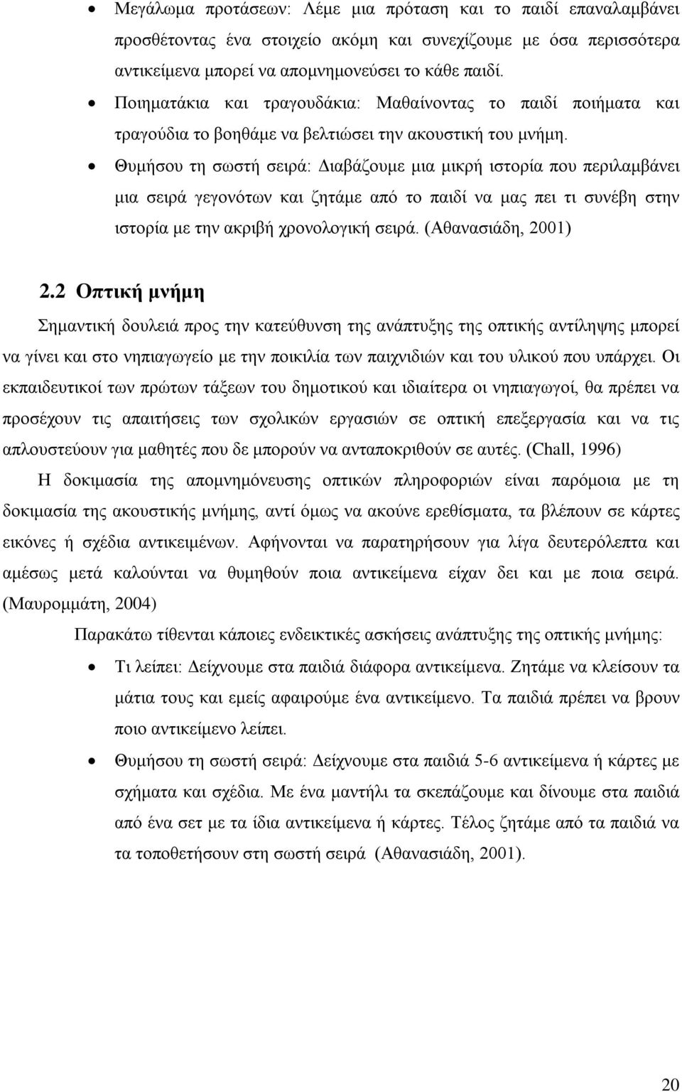 Θυμήσου τη σωστή σειρά: Διαβάζουμε μια μικρή ιστορία που περιλαμβάνει μια σειρά γεγονότων και ζητάμε από το παιδί να μας πει τι συνέβη στην ιστορία με την ακριβή χρονολογική σειρά.