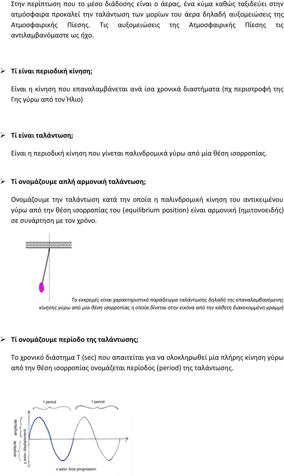Τί είναι περιοδική κίνηση; Είναι η κίνηση που επαναλαμβάνεται ανά ίσα χρονικά διαστήματα (πχ περιστροφή της Γης γύρω από τον Ήλιο) Τί είναι ταλάντωση; Είναι η περιοδική κίνηση που γίνεται