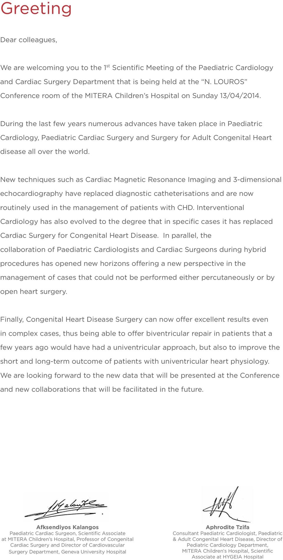 During the last few years numerous advances have taken place in Paediatric Cardiology, Paediatric Cardiac Surgery and Surgery for Adult Congenital Heart disease all over the world.