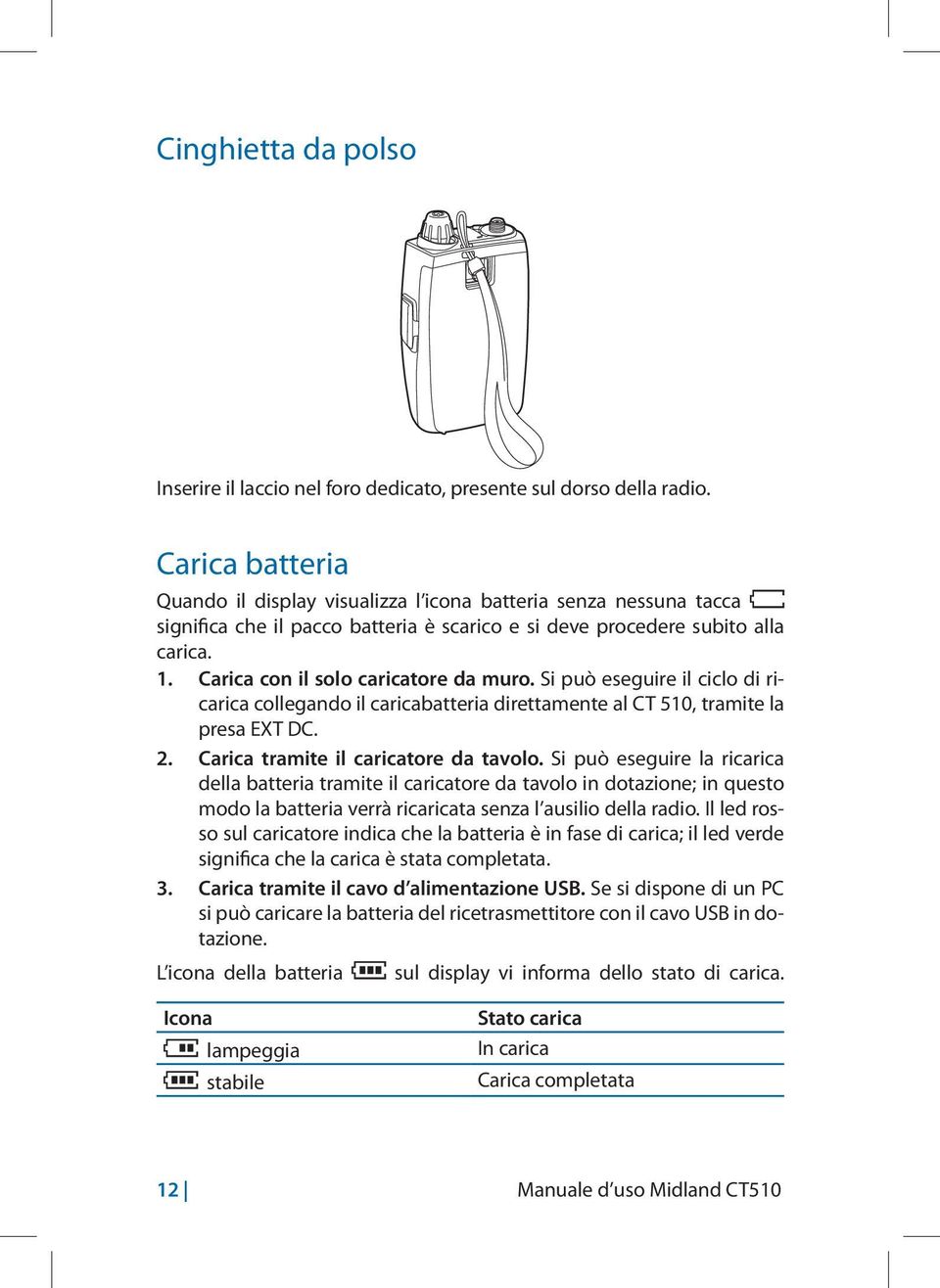 Carica con il solo caricatore da muro. Si può eseguire il ciclo di ricarica collegando il caricabatteria direttamente al CT 510, tramite la presa EXT DC. 2. Carica tramite il caricatore da tavolo.