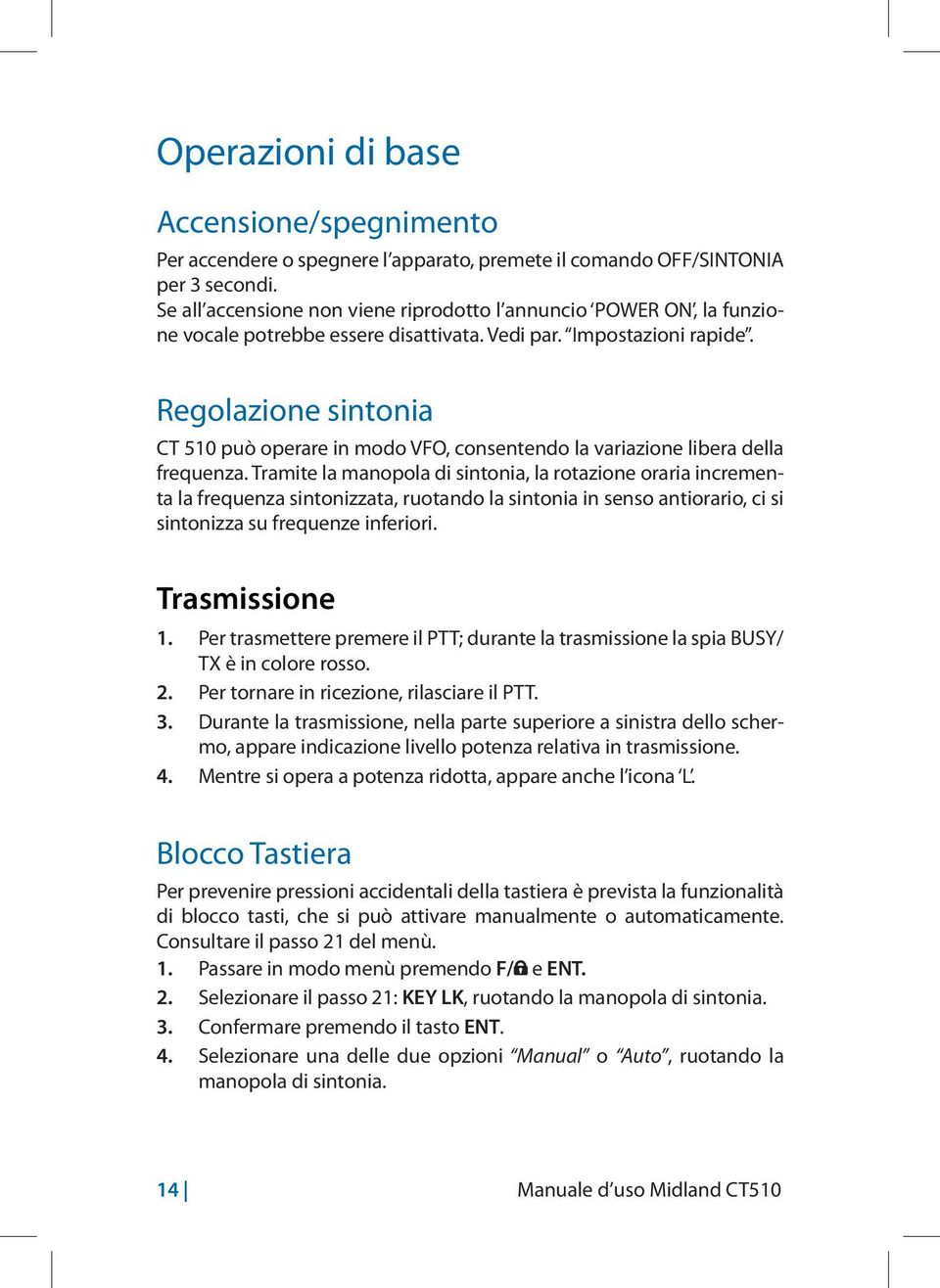 Regolazione sintonia CT 510 può operare in modo VFO, consentendo la variazione libera della frequenza.